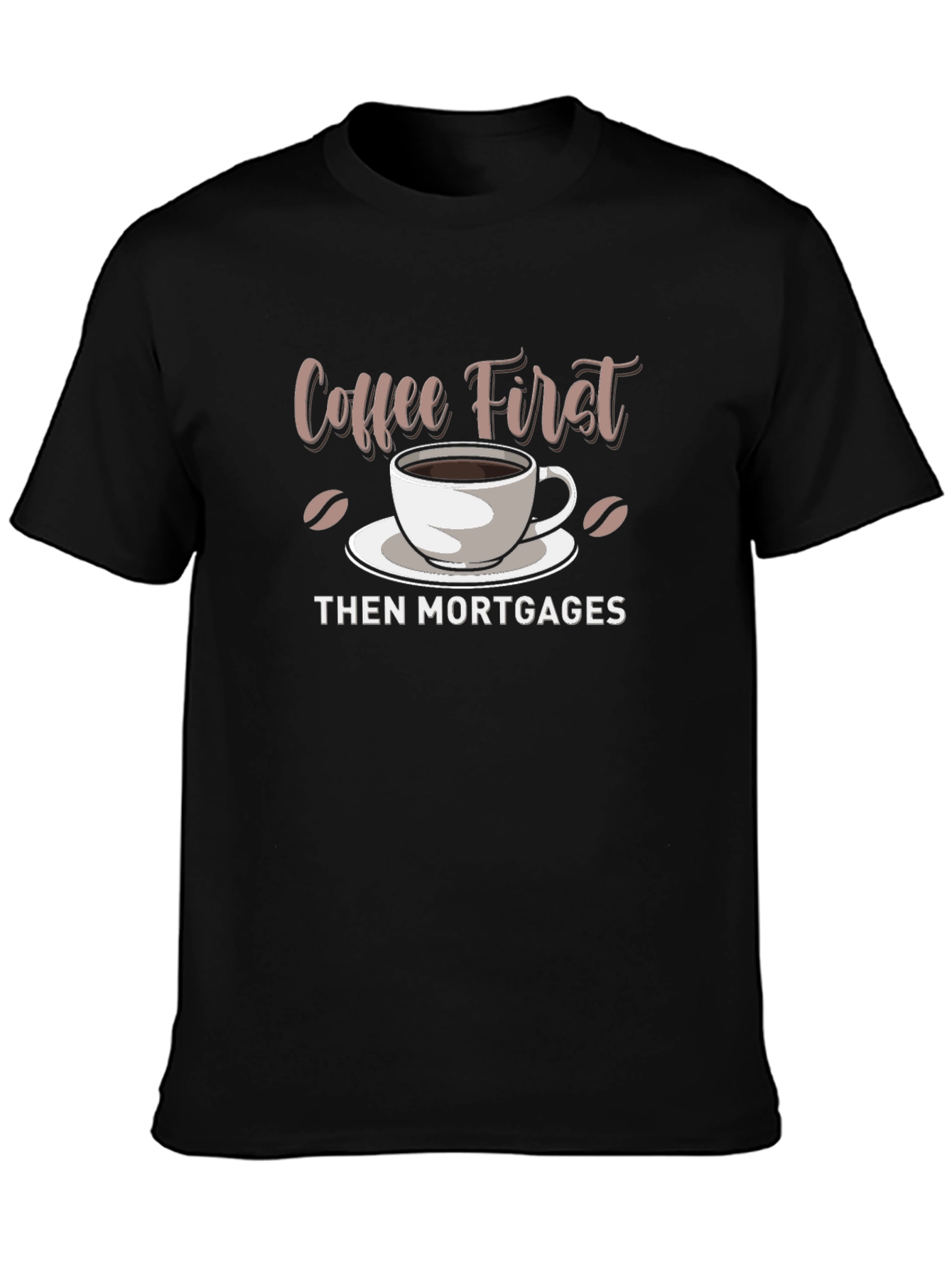 Coffee First Then Mortgages - Funny Graphic T-Shirt