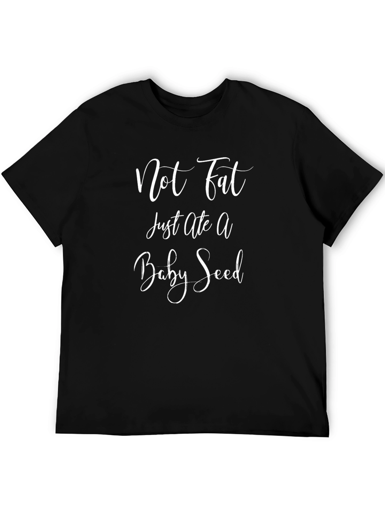 Not Fat Just Ate a Baby Seed Black T-Shirt