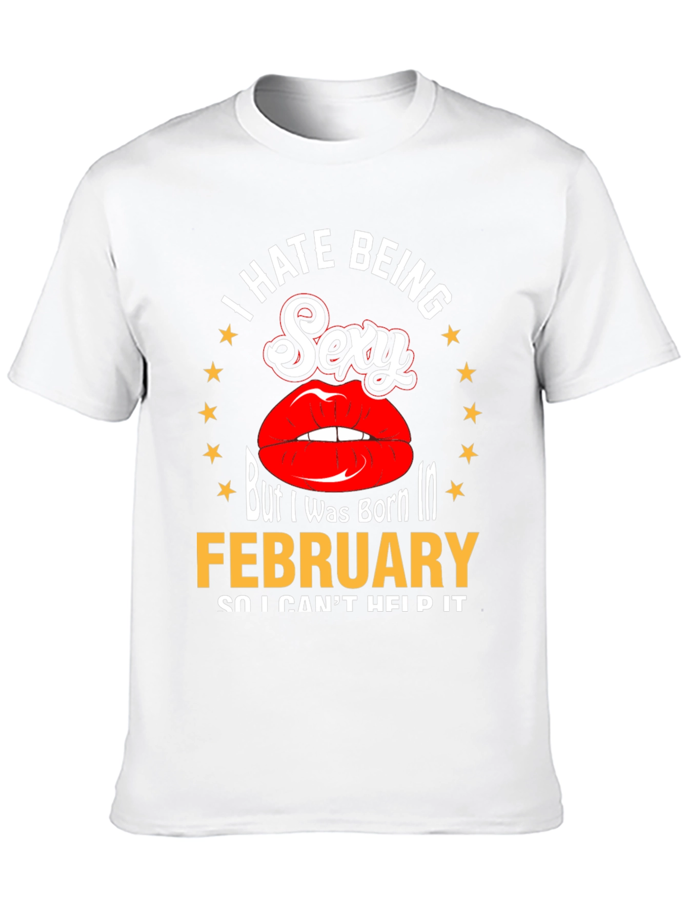 I Hate Being Sexy February Birthday T-Shirt