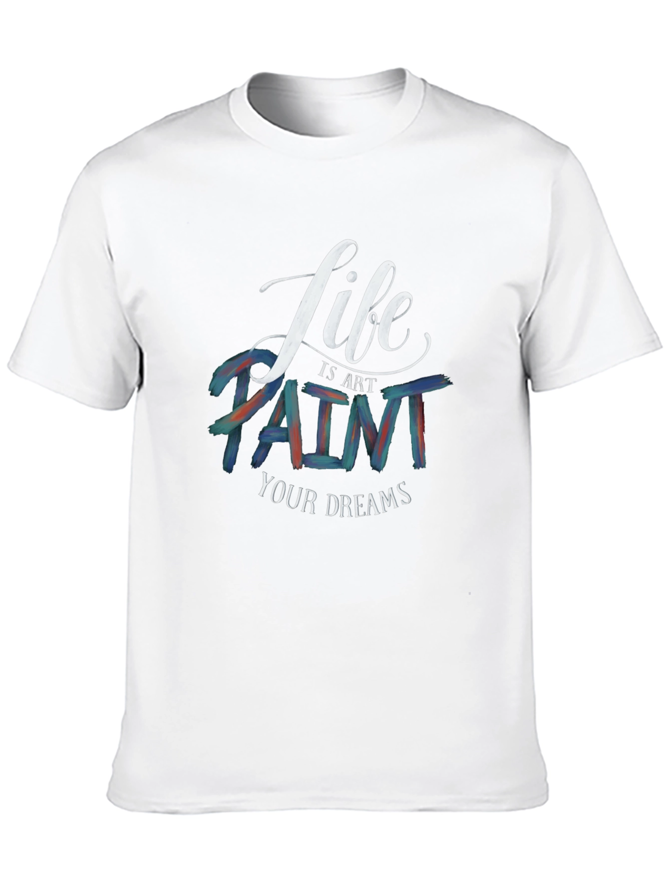 Life is Art T-Shirt | Paint Your Dreams