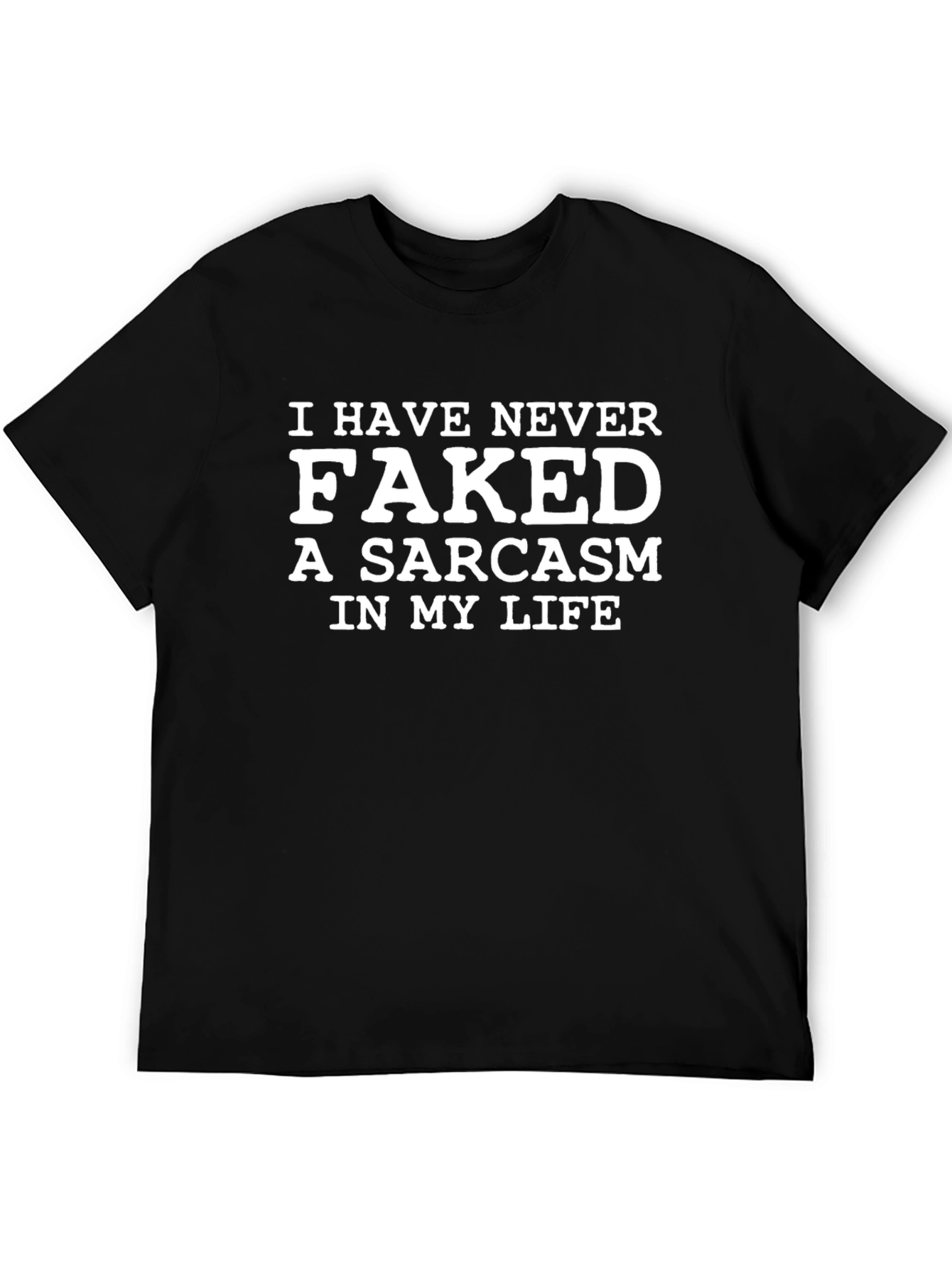 Funny Sarcasm T-Shirt - I Have Never Faked