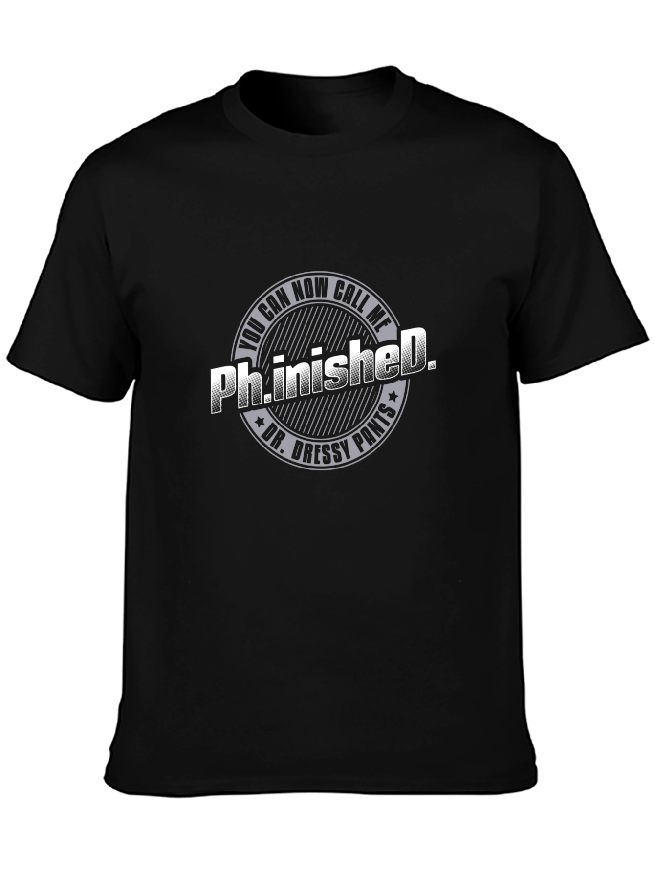 Ph.inished. Funny T-Shirt - Dr. Dressy Pants