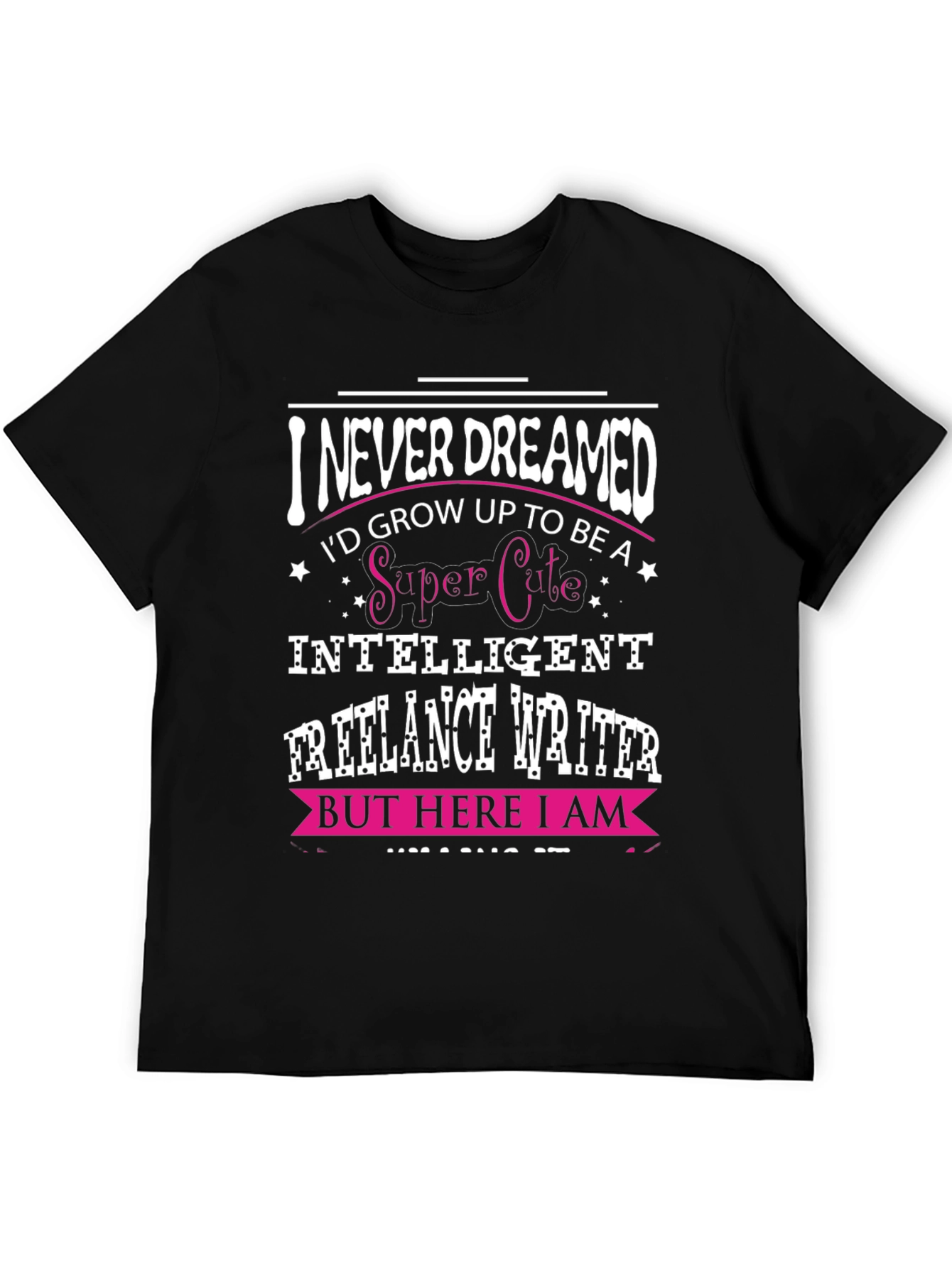 I Never Dreamed Funny Freelance Writer T-Shirt