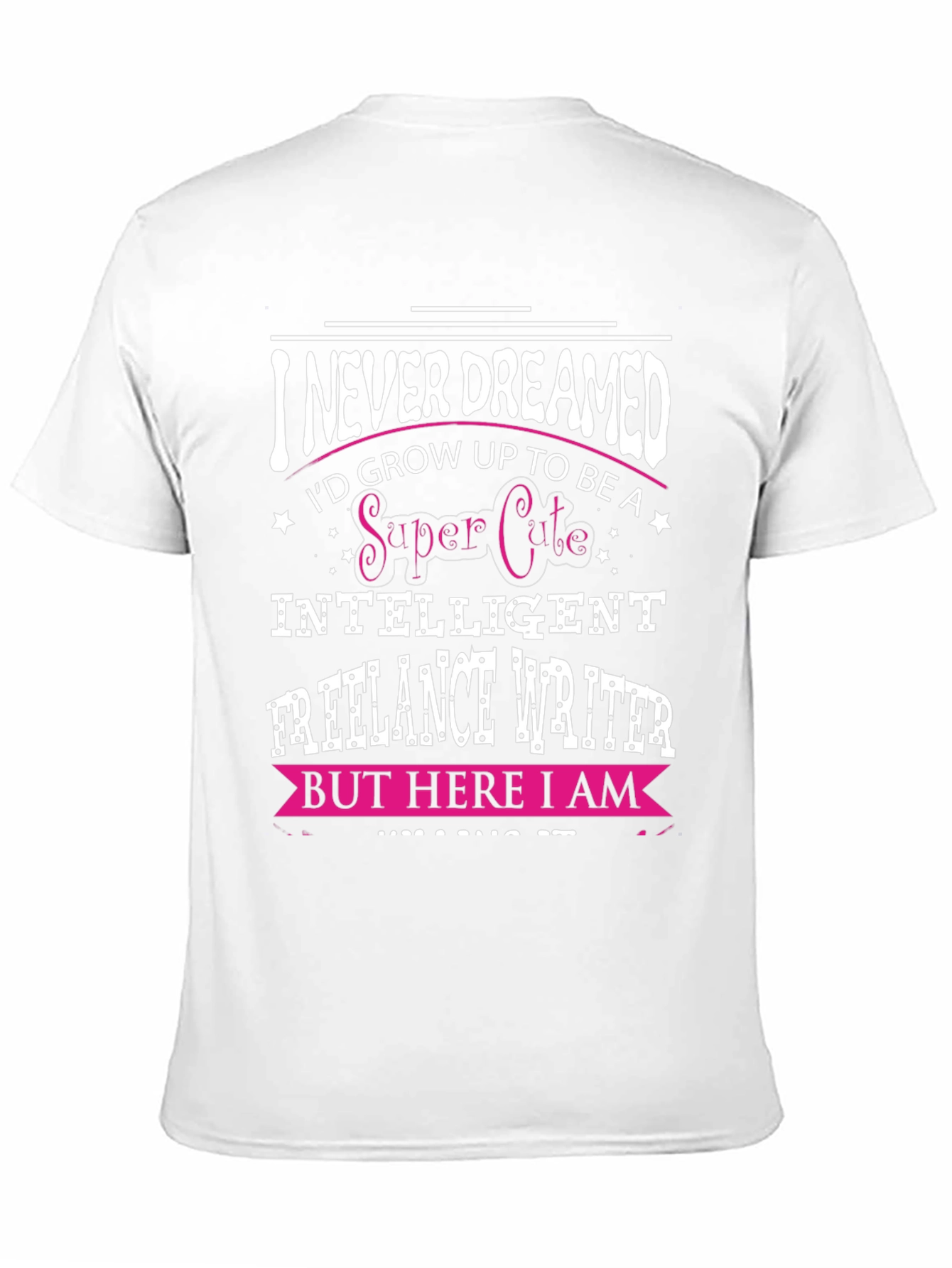 I Never Dreamed Funny Freelance Writer T-Shirt