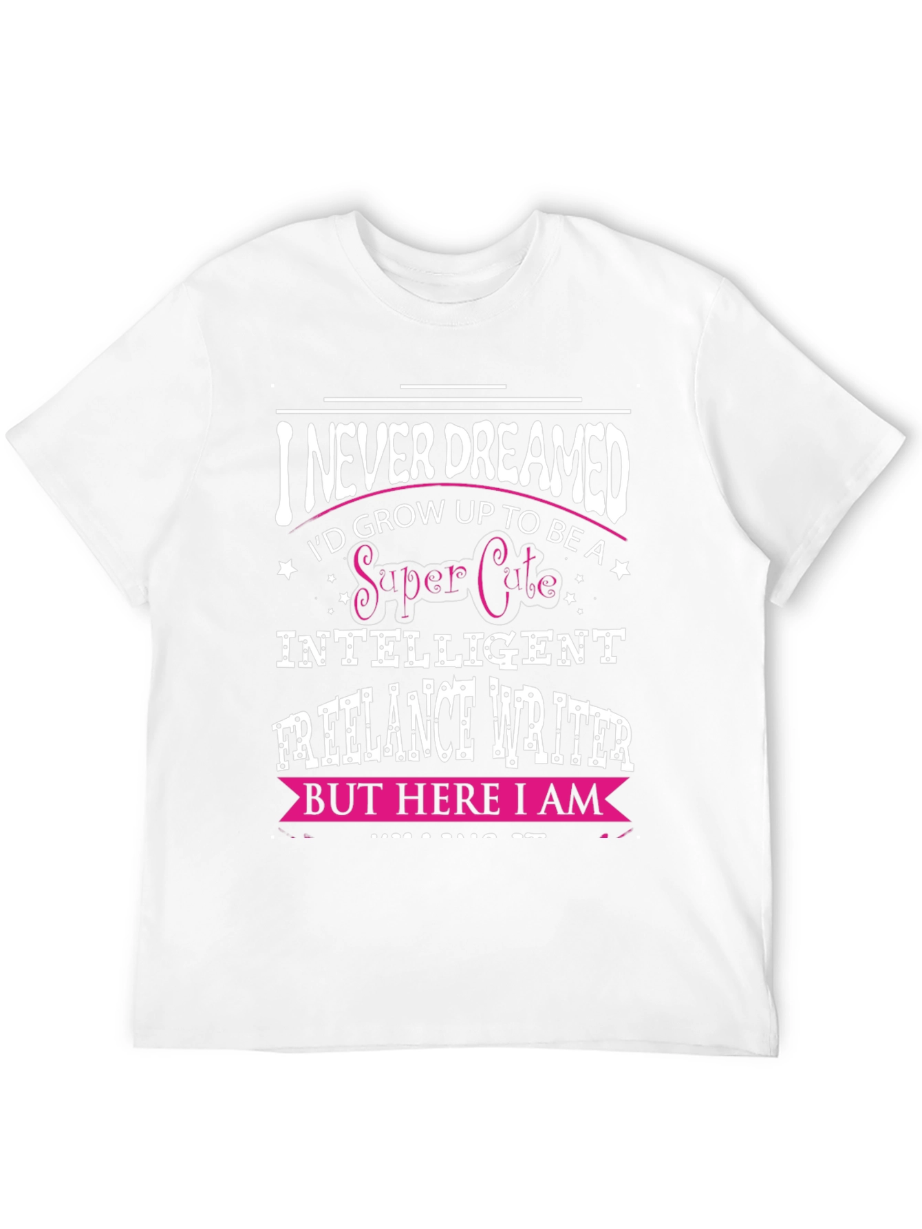 I Never Dreamed Funny Freelance Writer T-Shirt