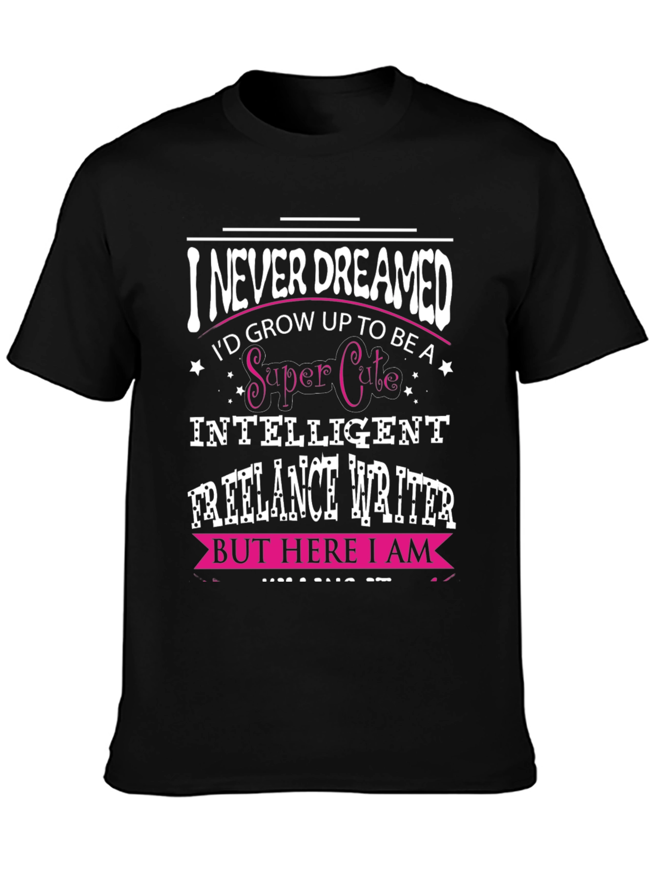I Never Dreamed Funny Freelance Writer T-Shirt