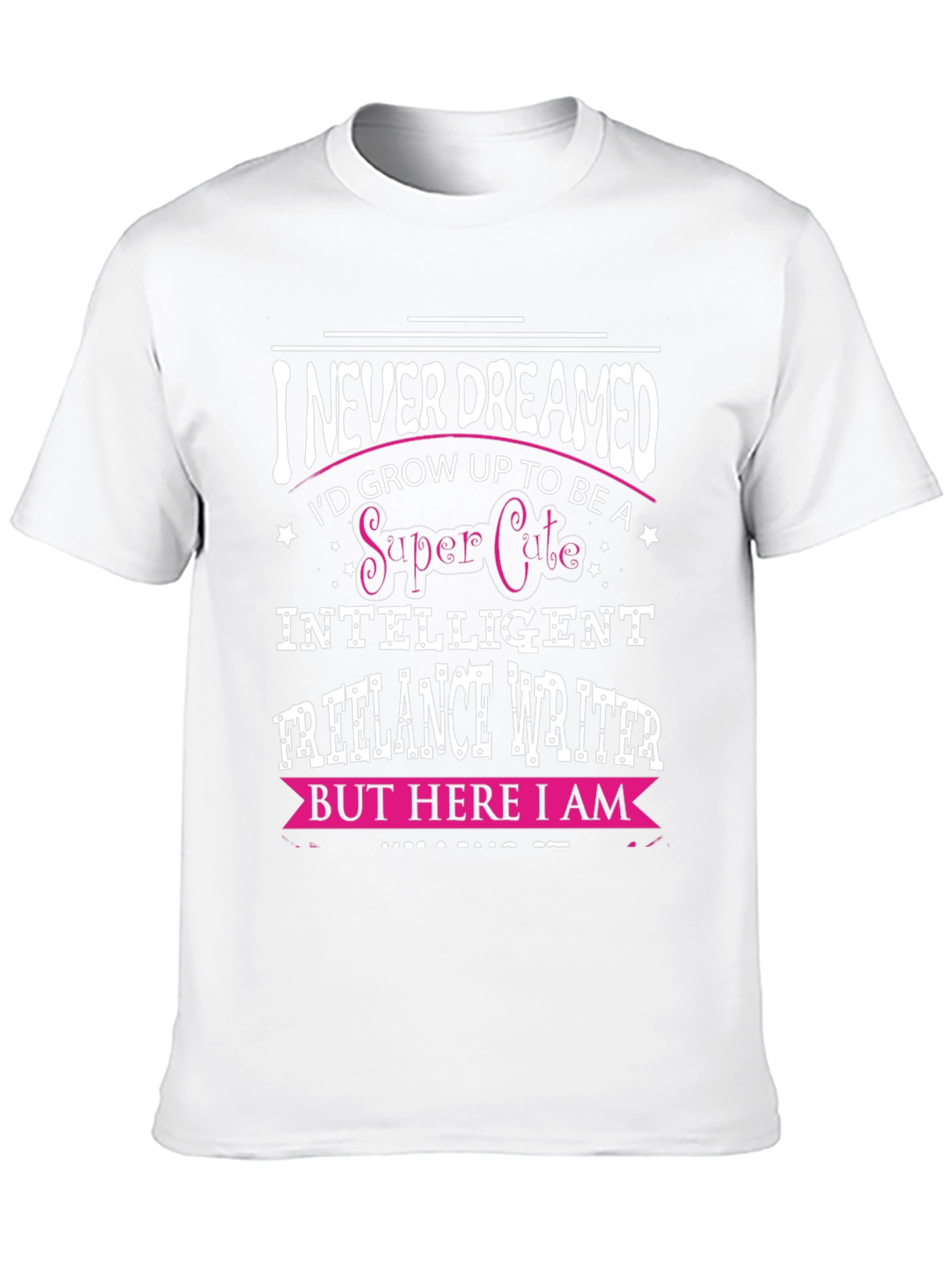 I Never Dreamed Funny Freelance Writer T-Shirt