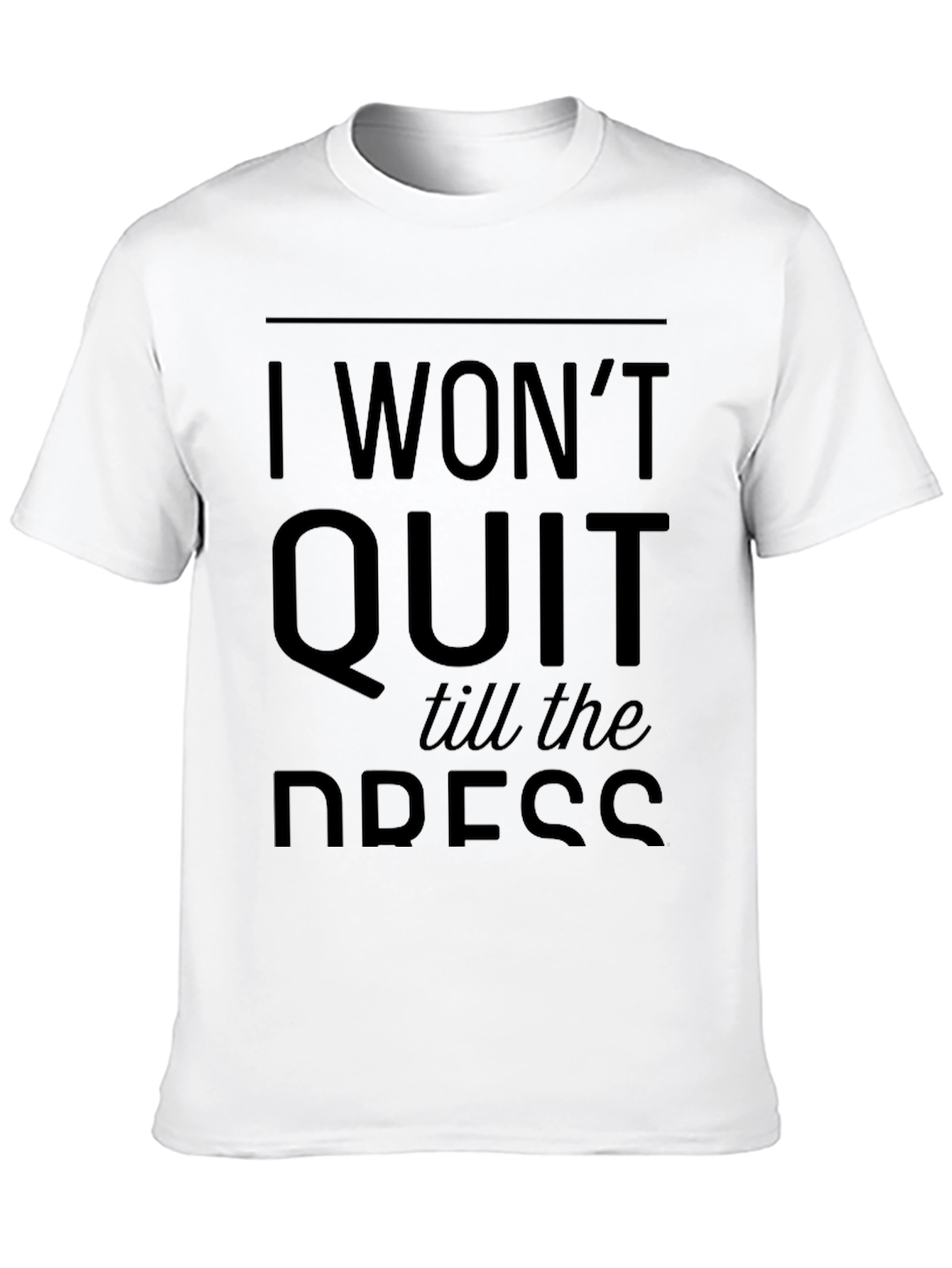 I Wont Quit Till the Dress T-Shirt