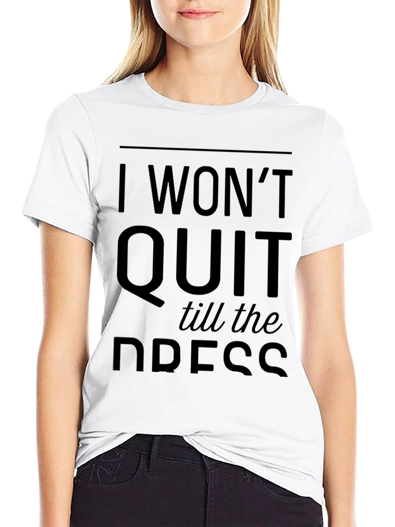I Wont Quit Till the Dress T-Shirt
