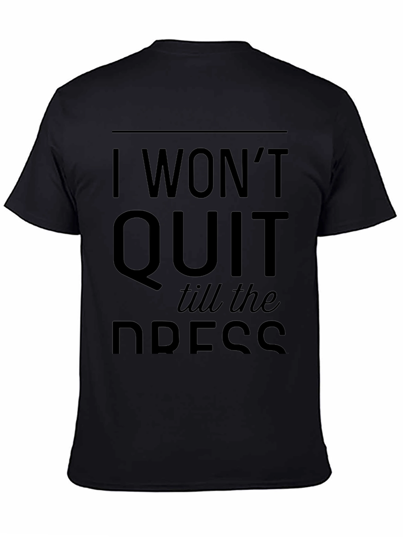 I Wont Quit Till the Dress T-Shirt