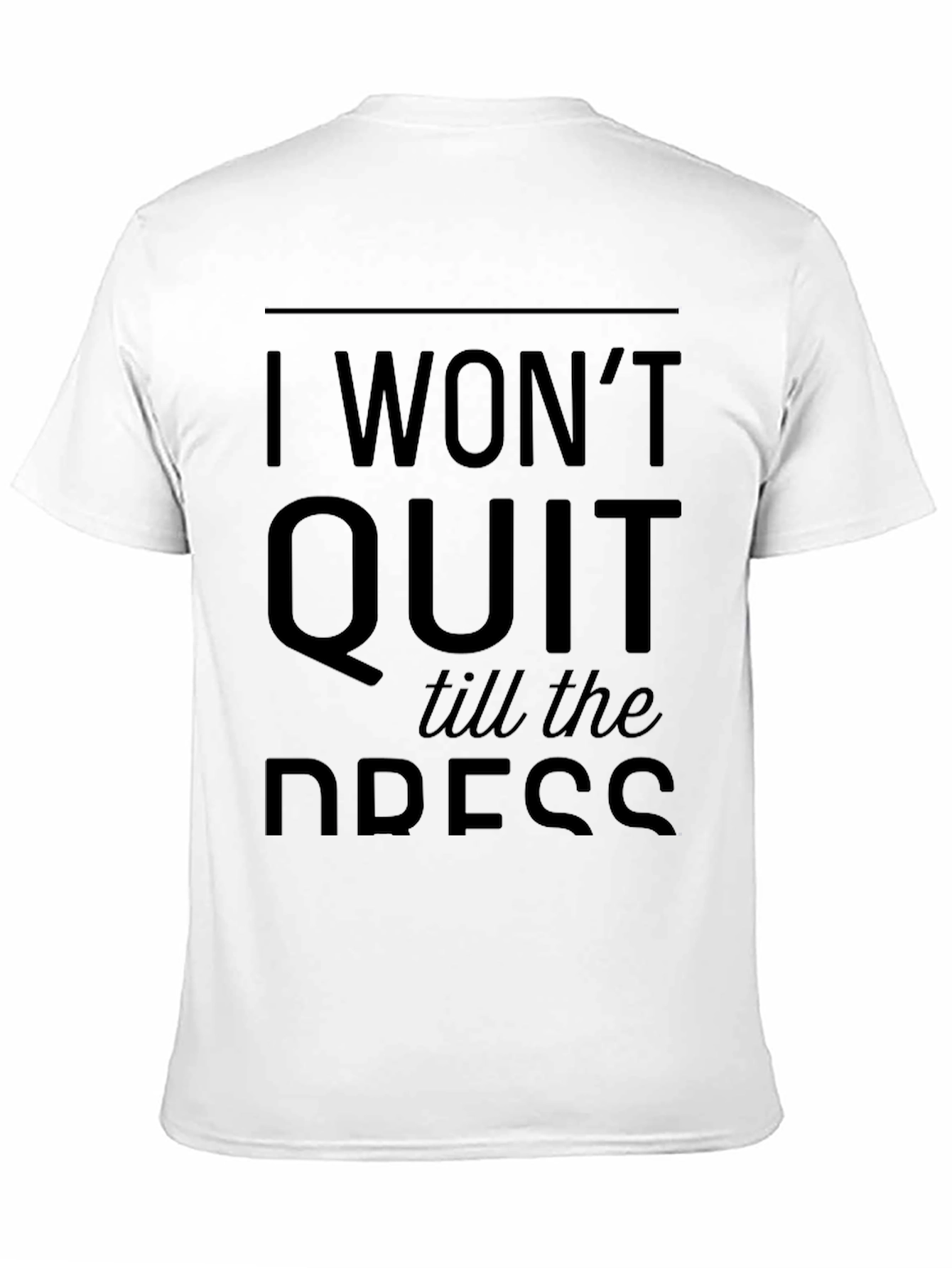 I Wont Quit Till the Dress T-Shirt