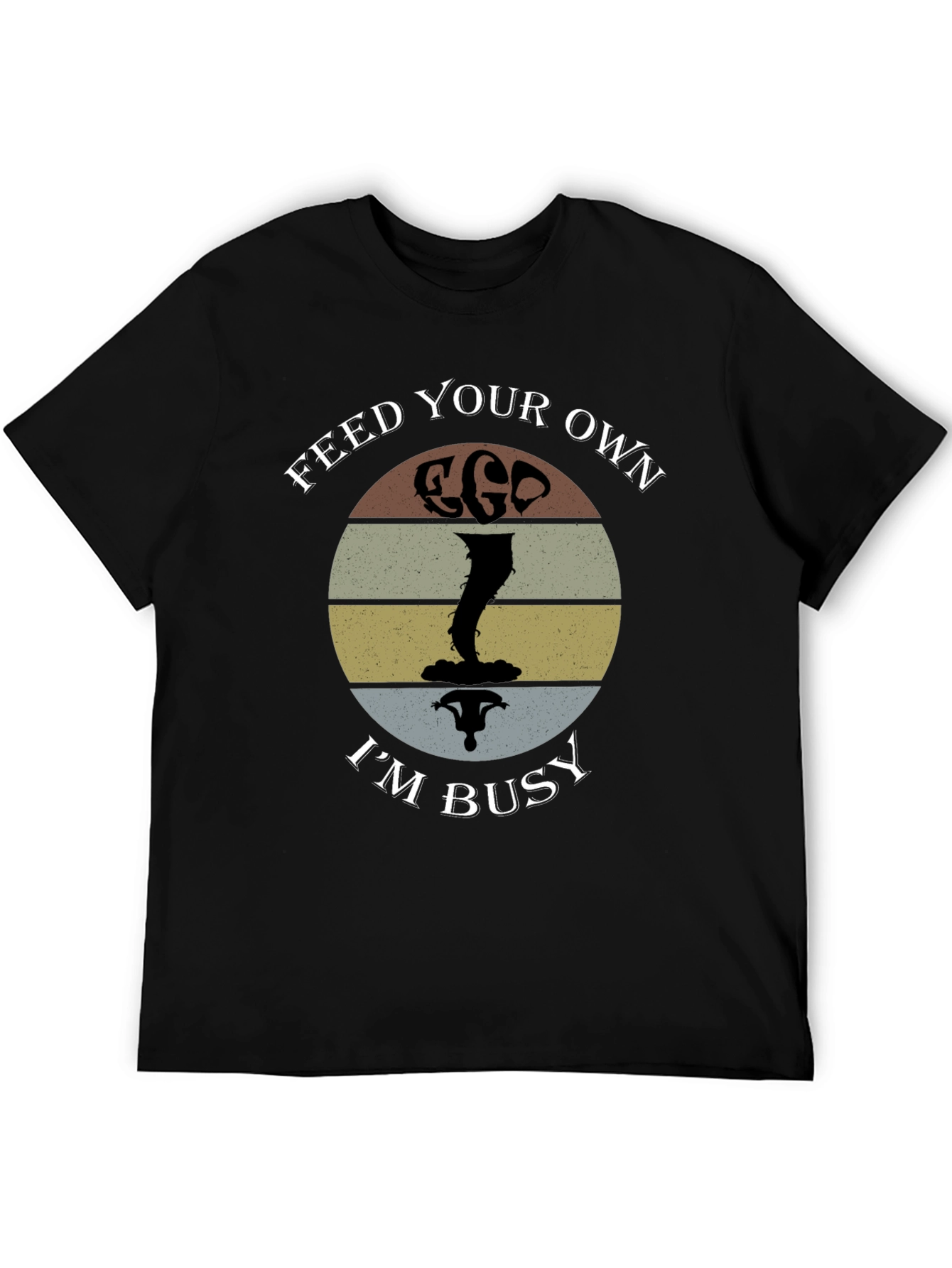 Feed Your Own Ego Im Busy T-Shirt