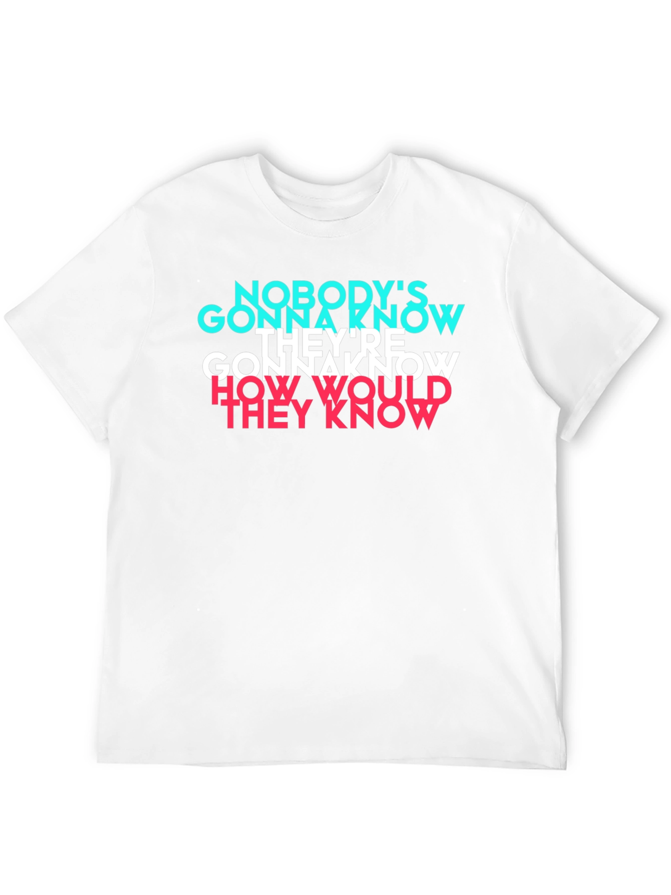 Nobodys Gonna Know T-Shirt - Trendy Graphic Tee