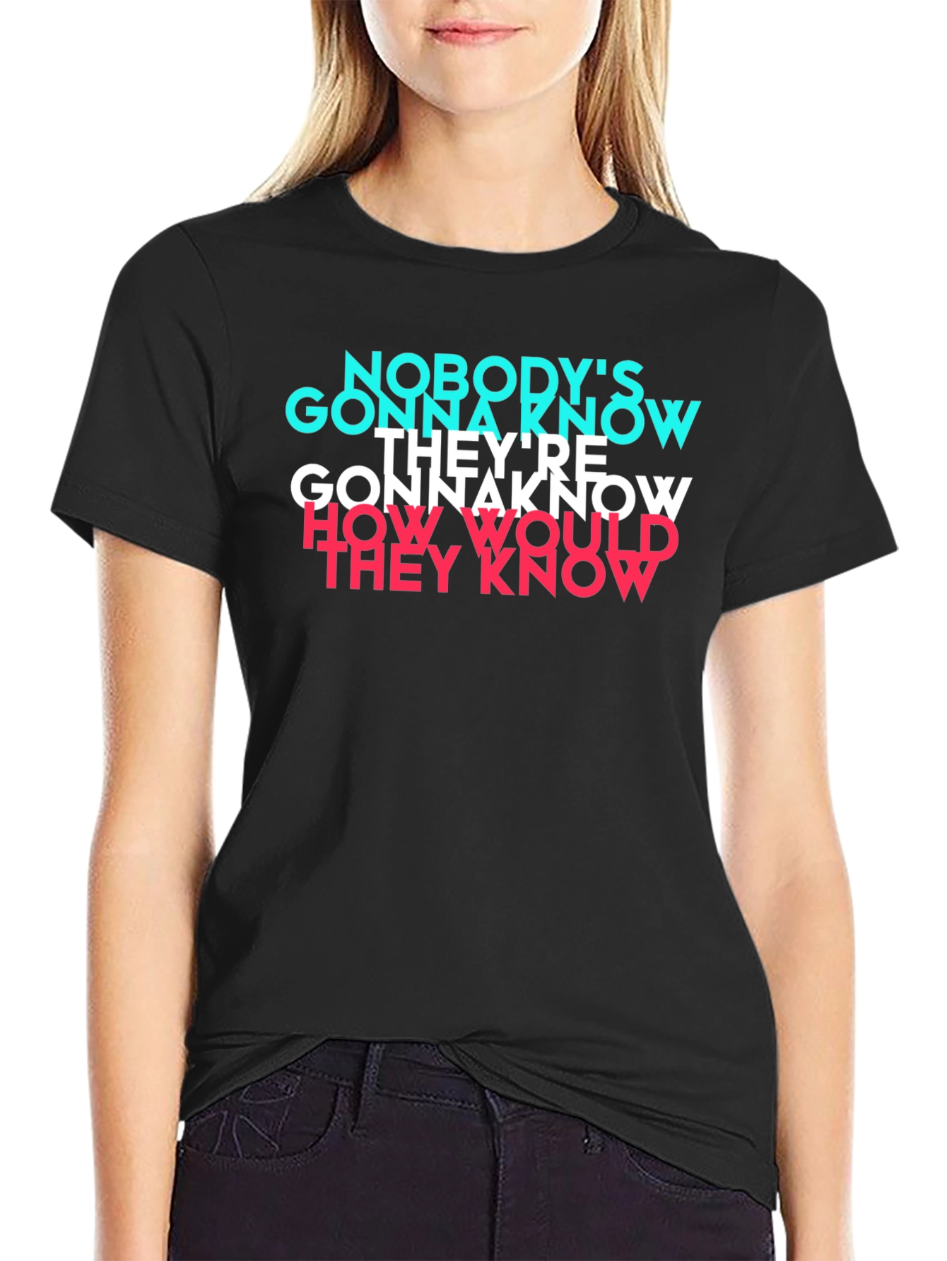 Nobodys Gonna Know T-Shirt - Trendy Graphic Tee