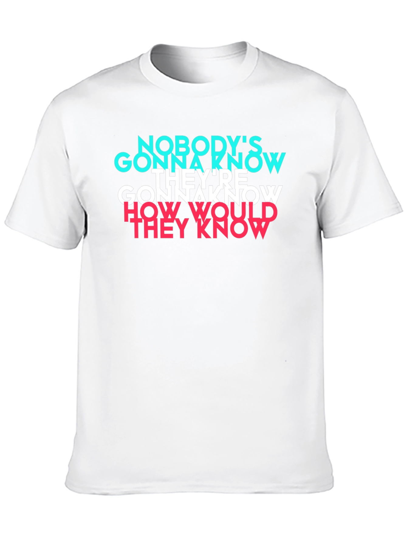 Nobodys Gonna Know T-Shirt - Trendy Graphic Tee