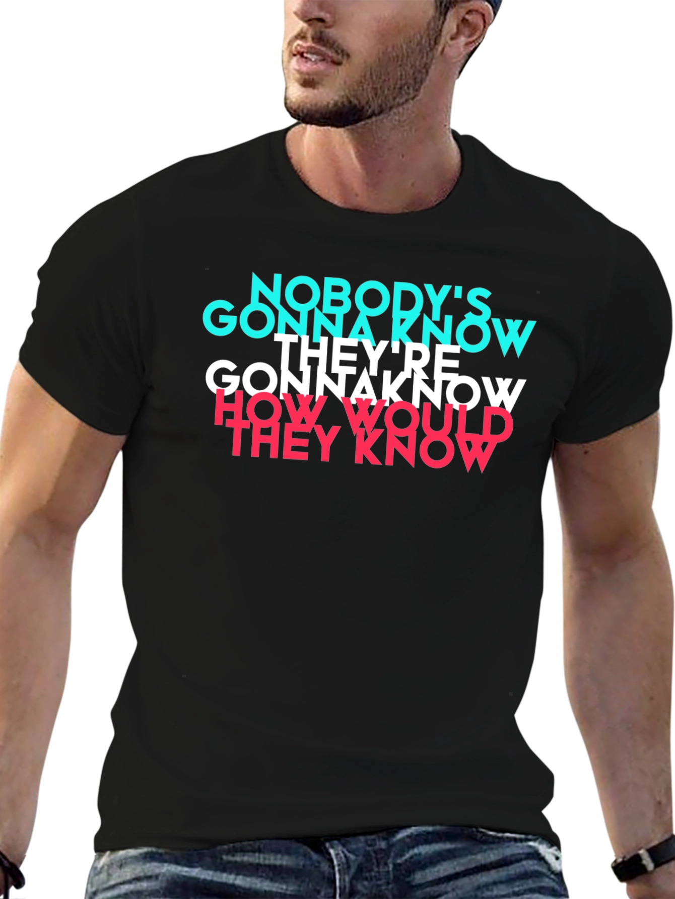 Nobodys Gonna Know T-Shirt - Trendy Graphic Tee