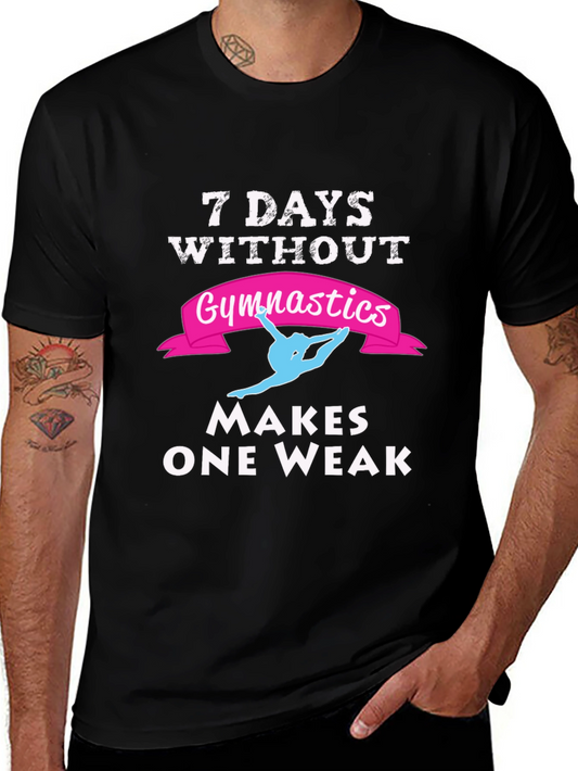 7 Days Without Gymnastics T-Shirt - Makes One Weak!