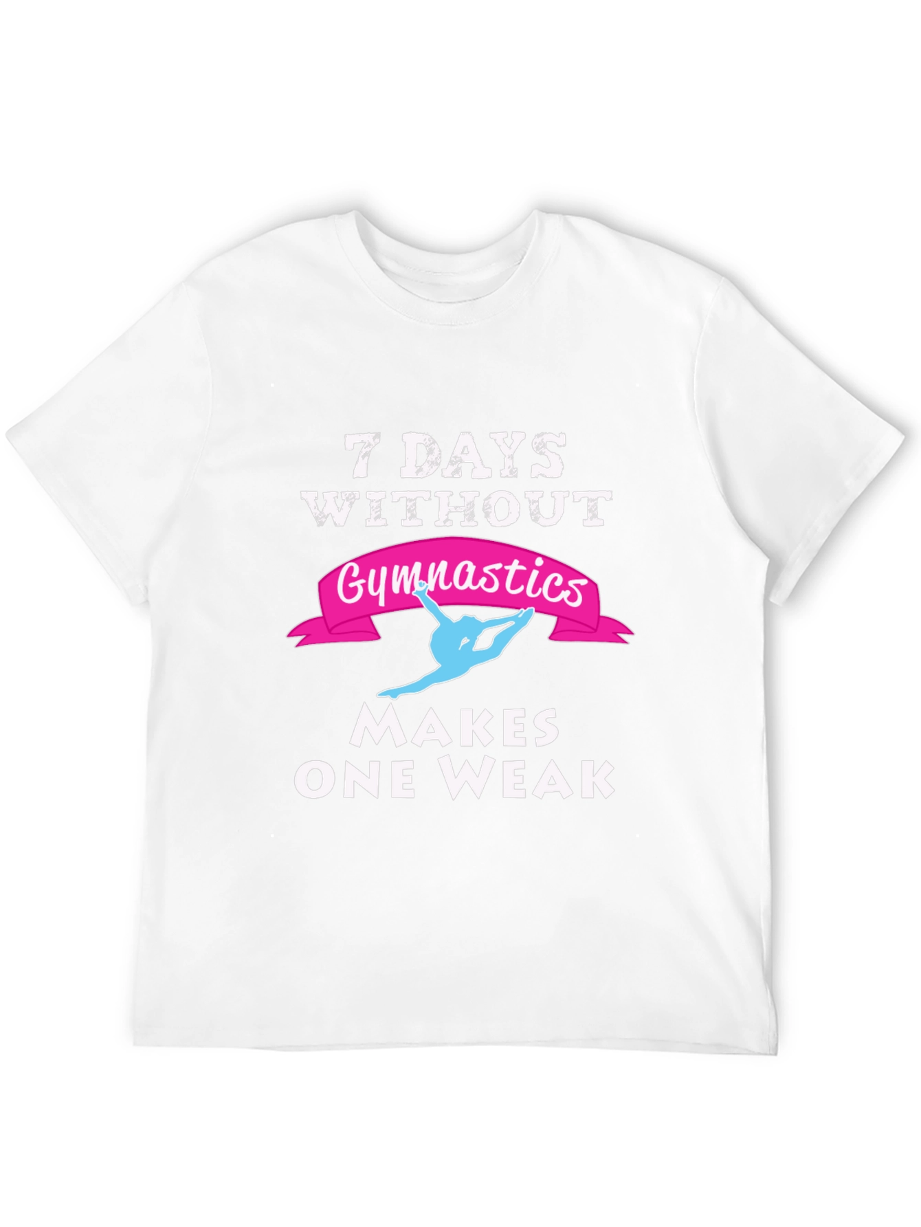 7 Days Without Gymnastics T-Shirt - Makes One Weak!