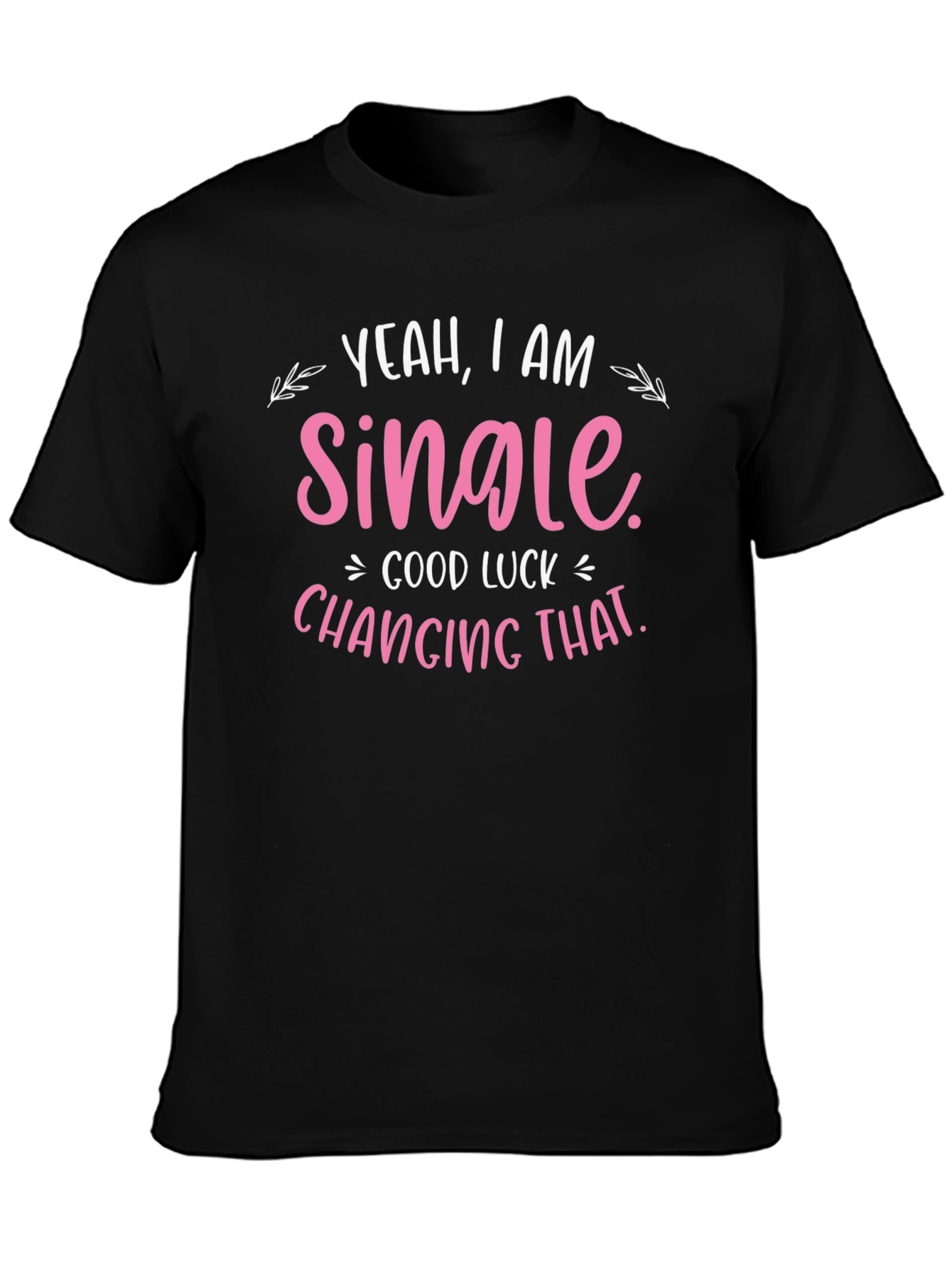 Yeah I am Single T-Shirt - Funny Dating Shirt
