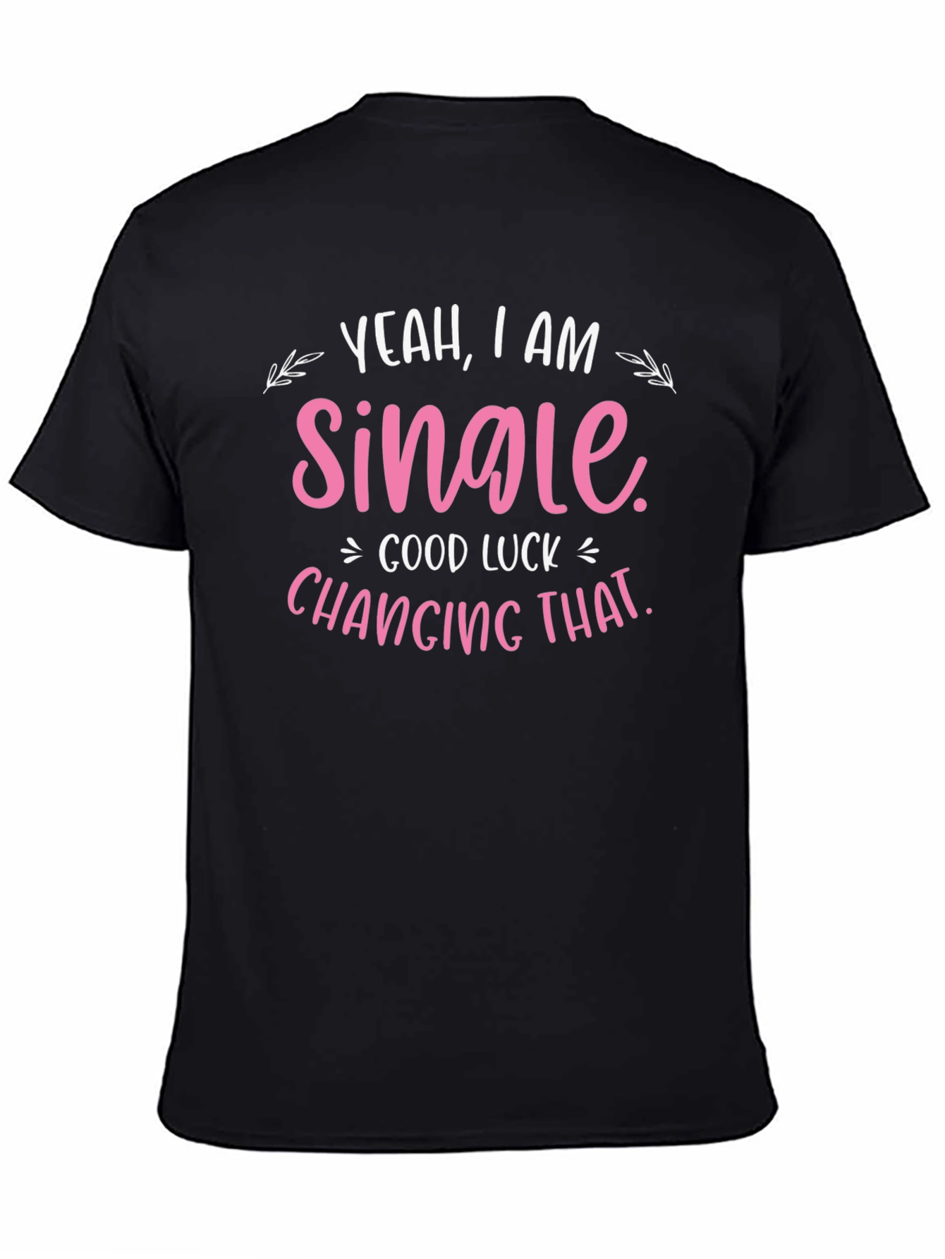 Yeah I am Single T-Shirt - Funny Dating Shirt