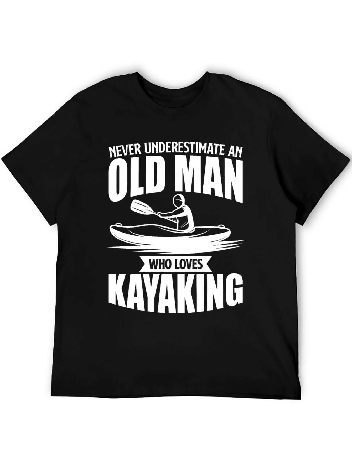 Old Man Kayaking T-Shirt - Never Underestimate!