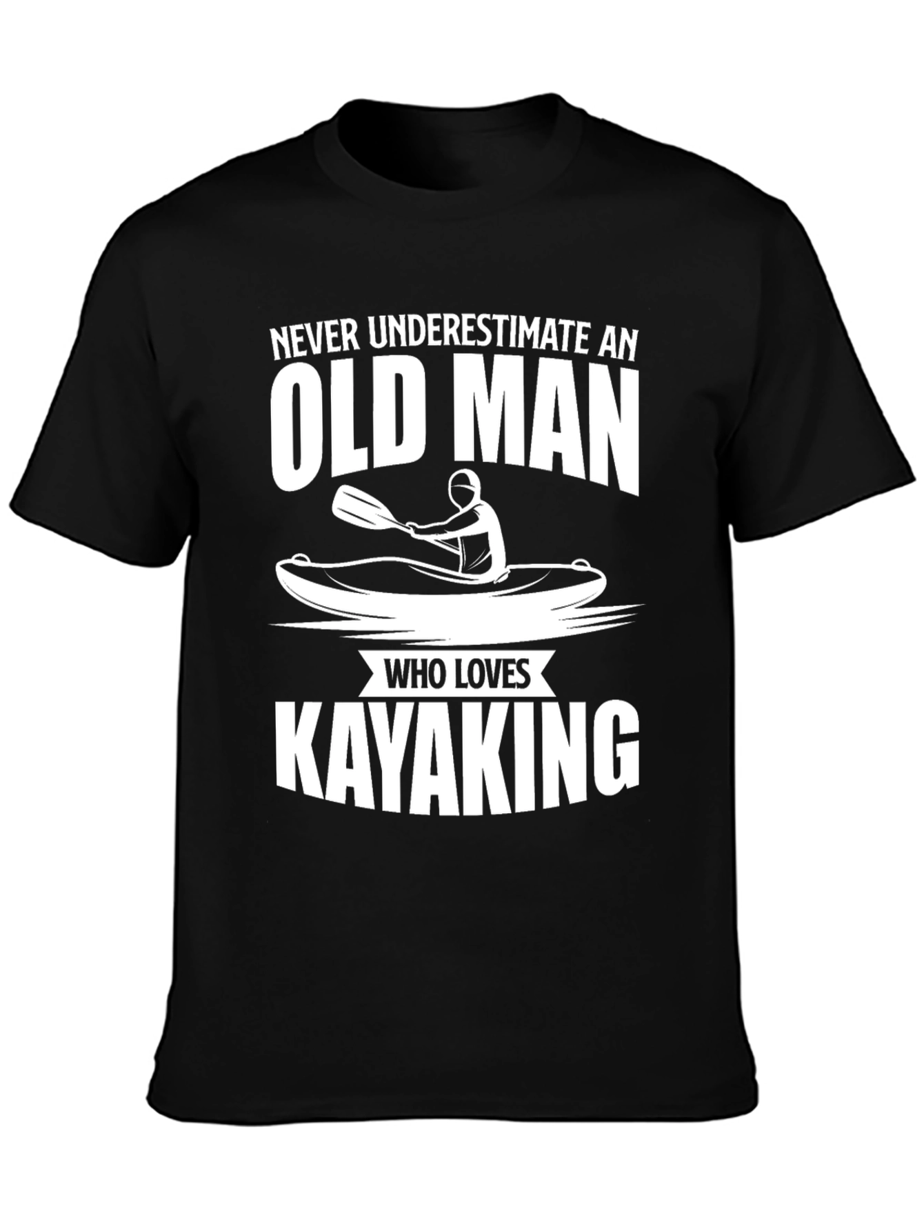 Old Man Kayaking T-Shirt - Never Underestimate!