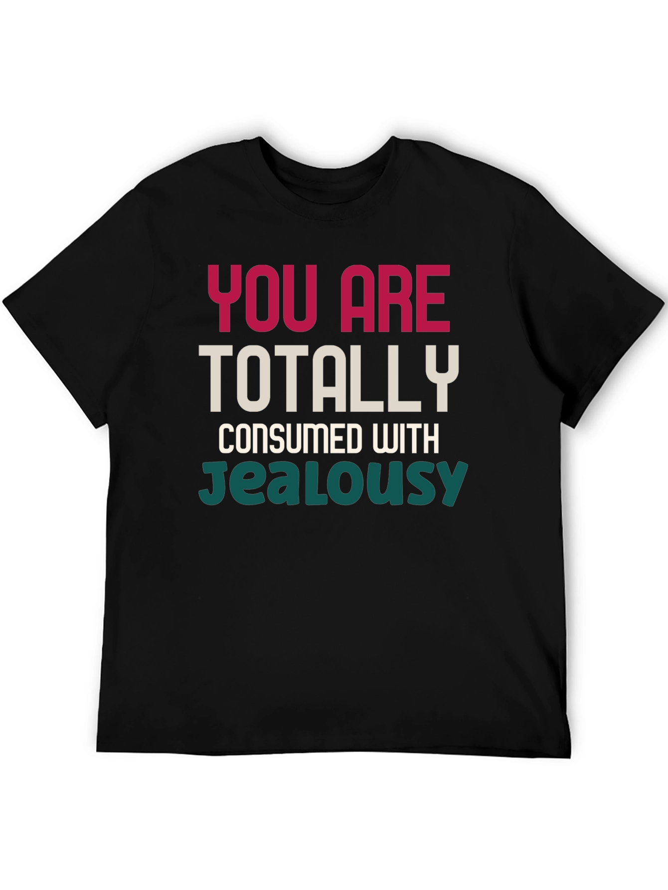 You Are Totally Consumed With Jealousy T-Shirt