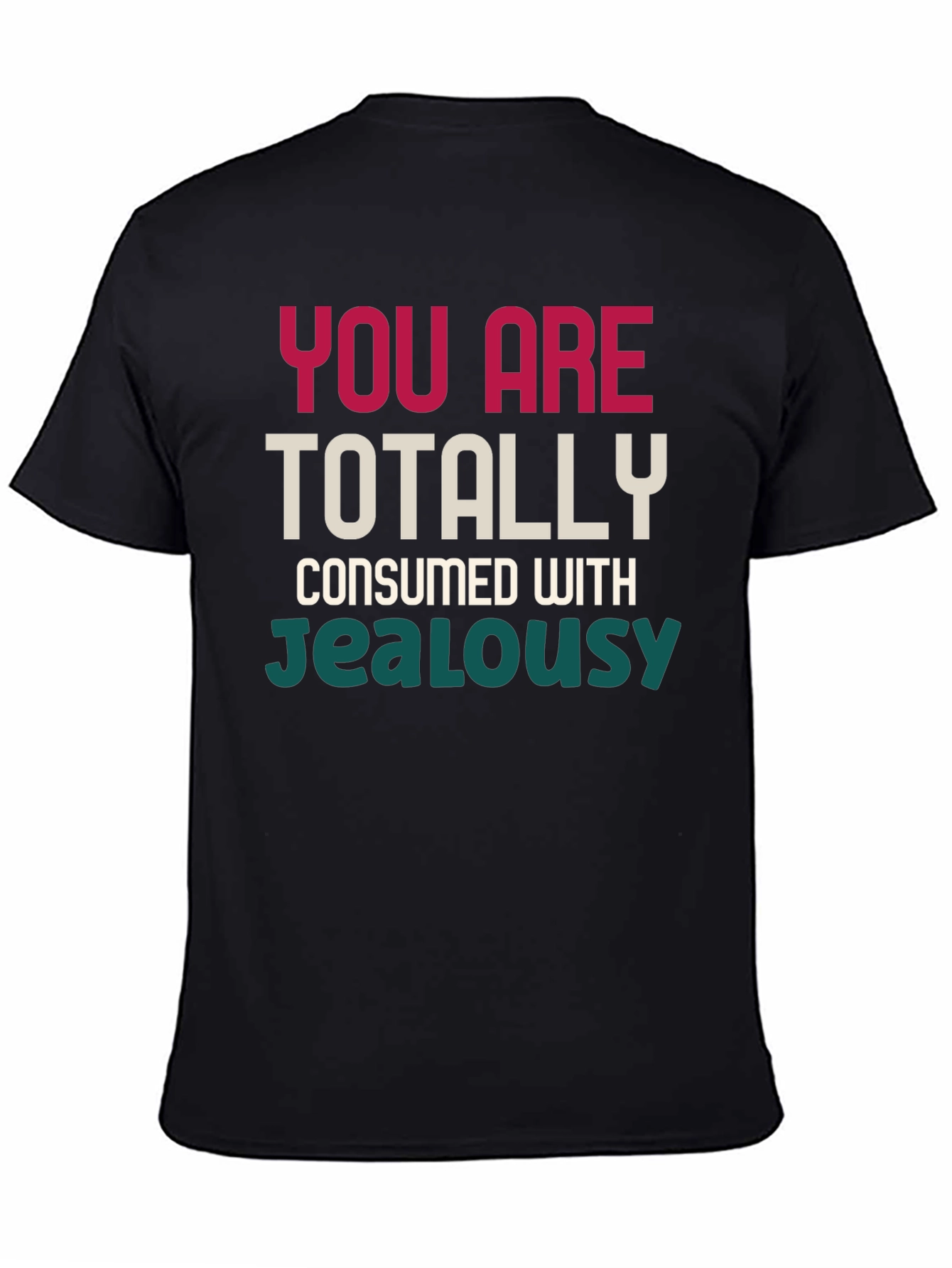 You Are Totally Consumed With Jealousy T-Shirt