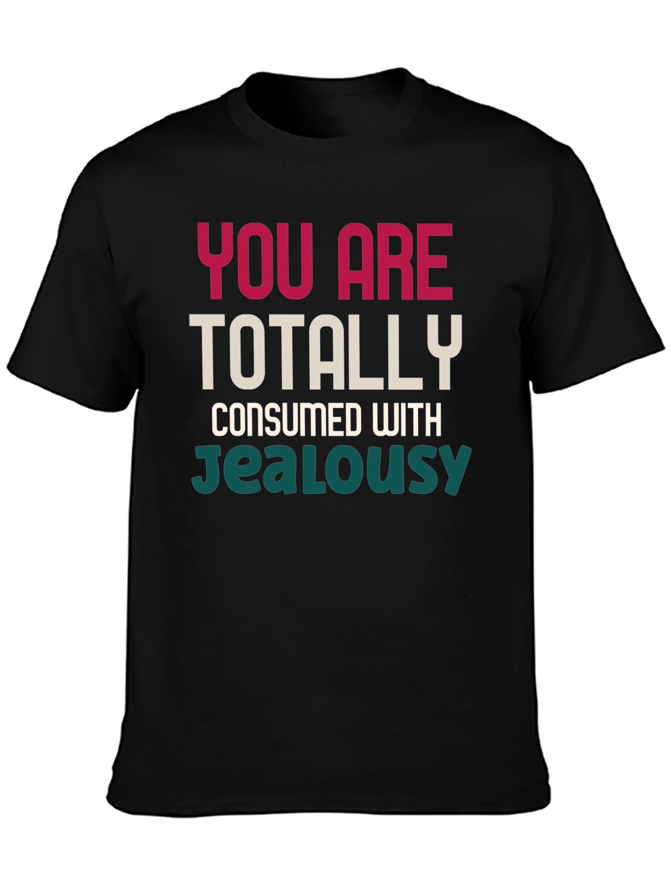 You Are Totally Consumed With Jealousy T-Shirt
