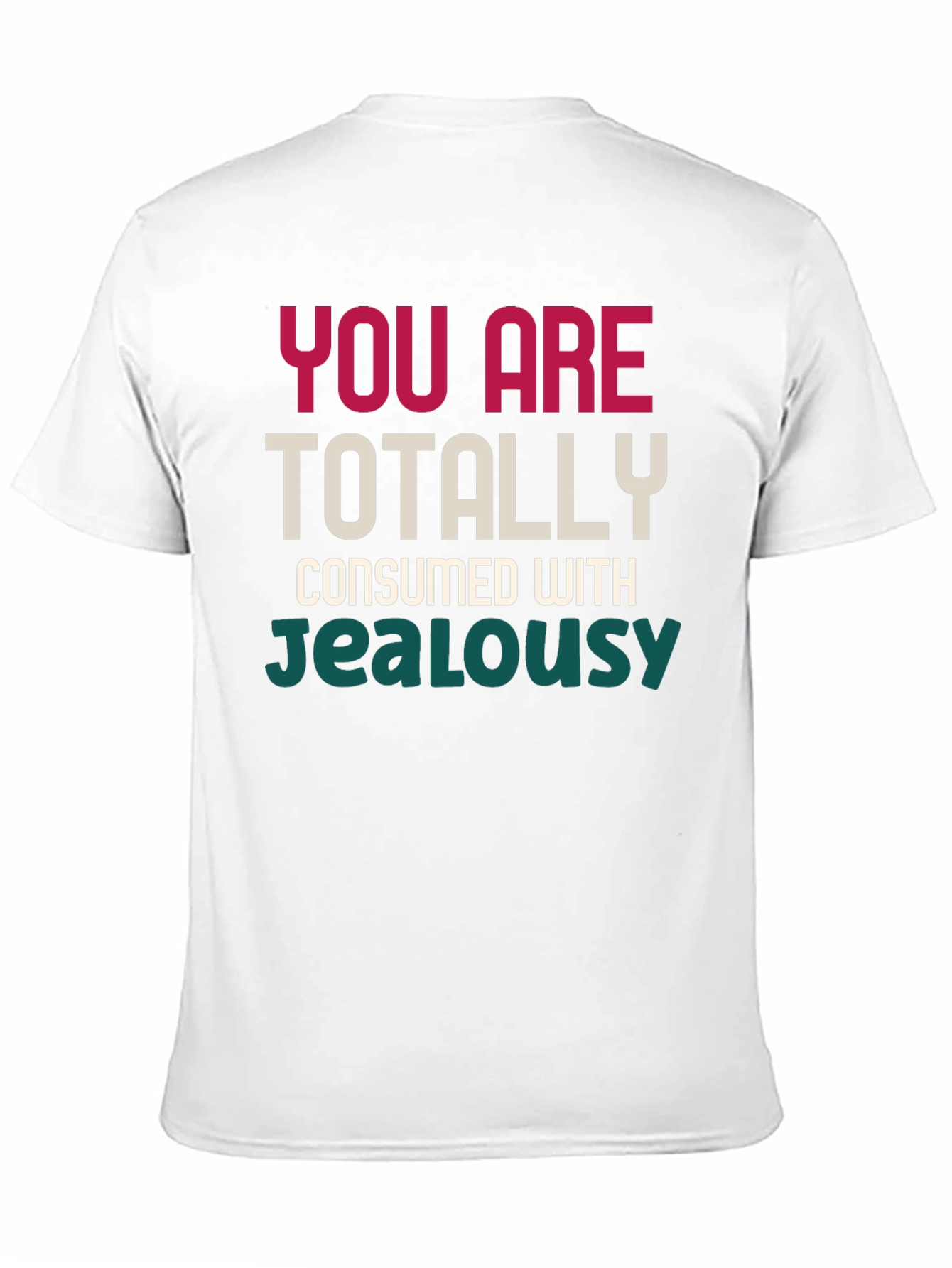 You Are Totally Consumed With Jealousy T-Shirt