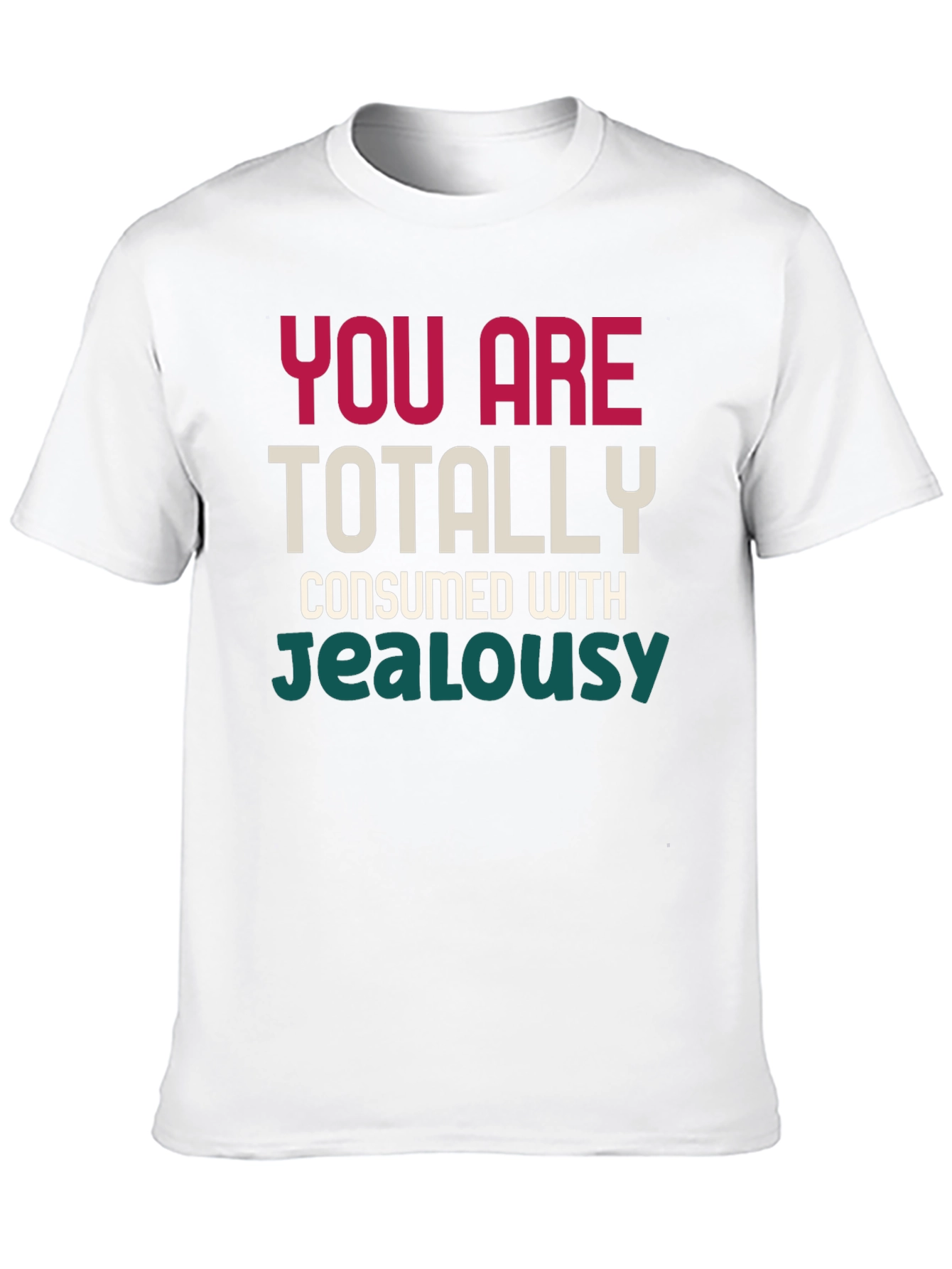 You Are Totally Consumed With Jealousy T-Shirt