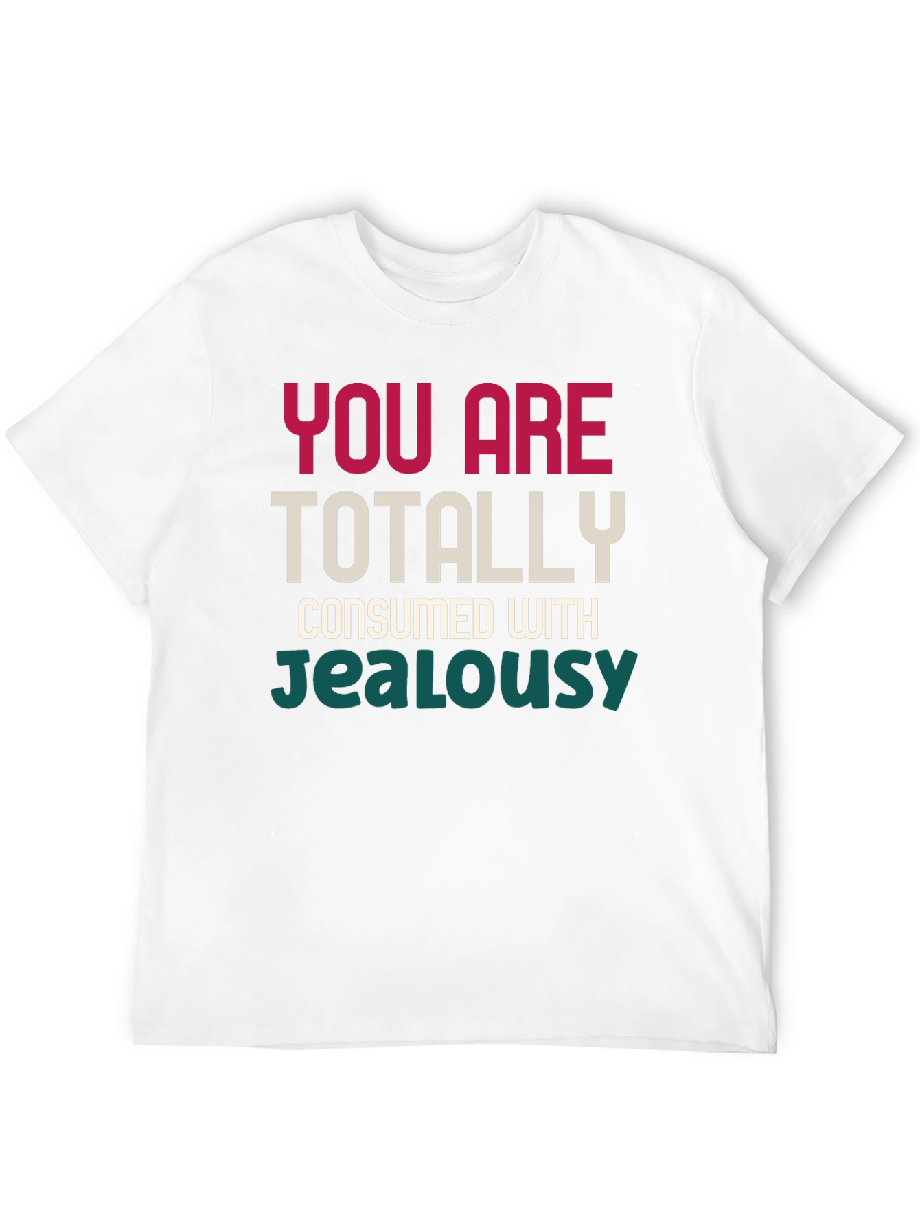 You Are Totally Consumed With Jealousy T-Shirt