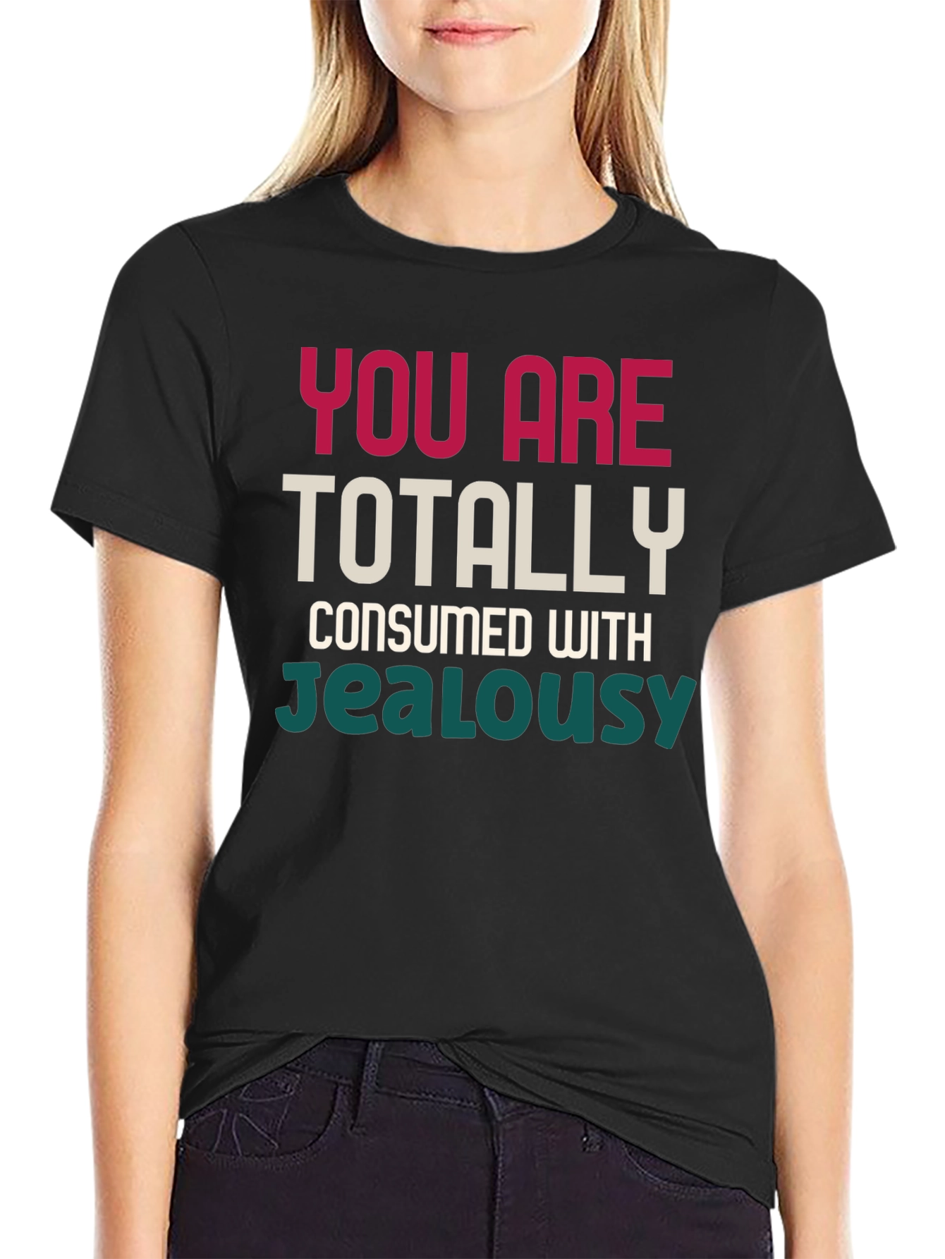 You Are Totally Consumed With Jealousy T-Shirt
