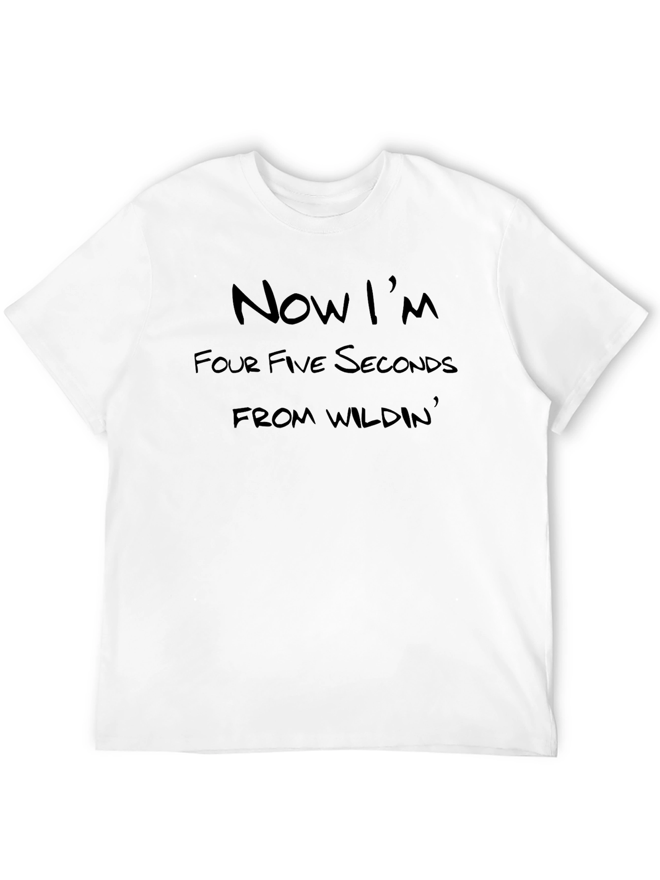 Now Im Four Five Seconds Wildin Black T-Shirt
