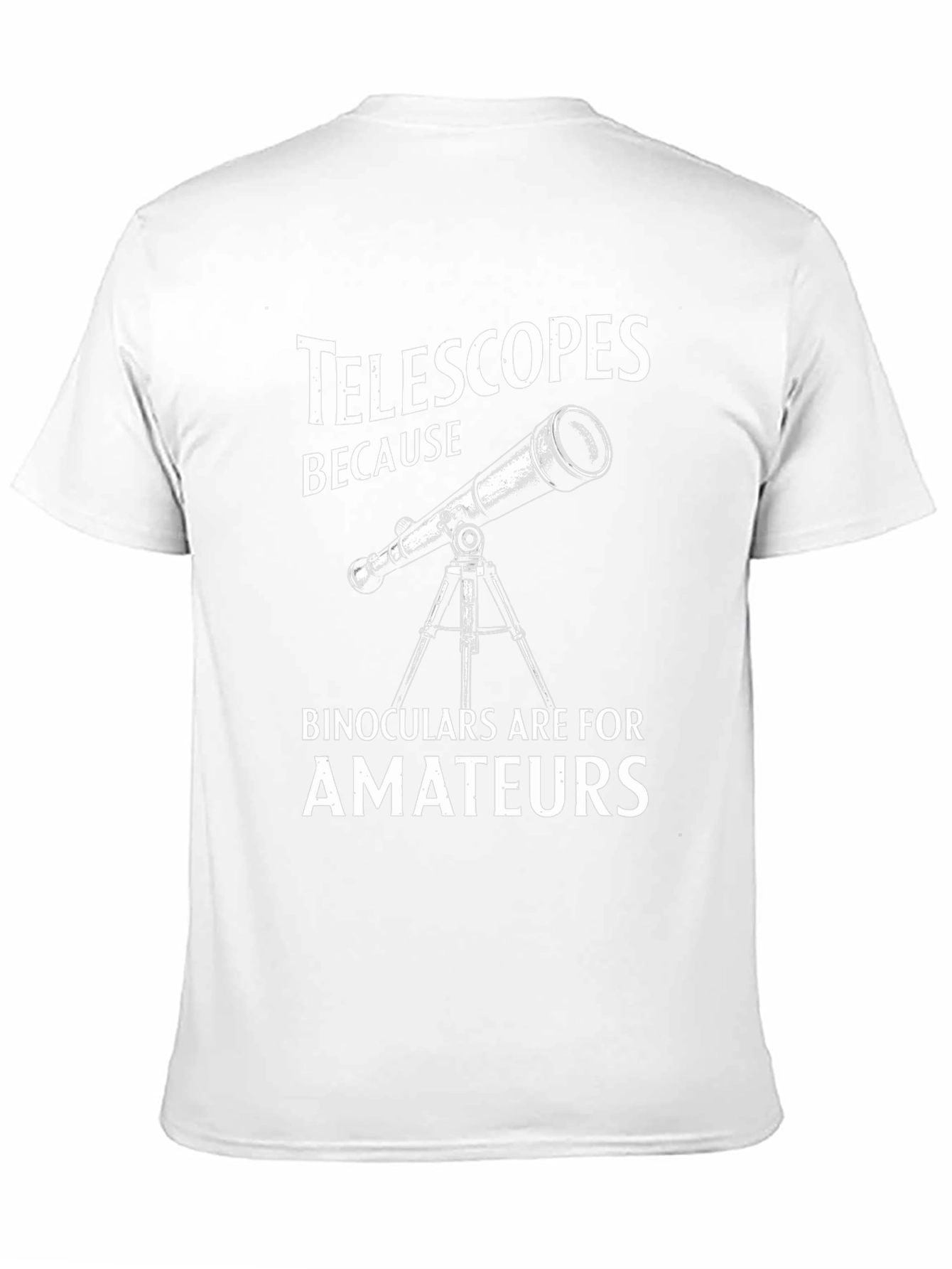 Telescopes Because Binoculars Are For Amateurs T-Shirt