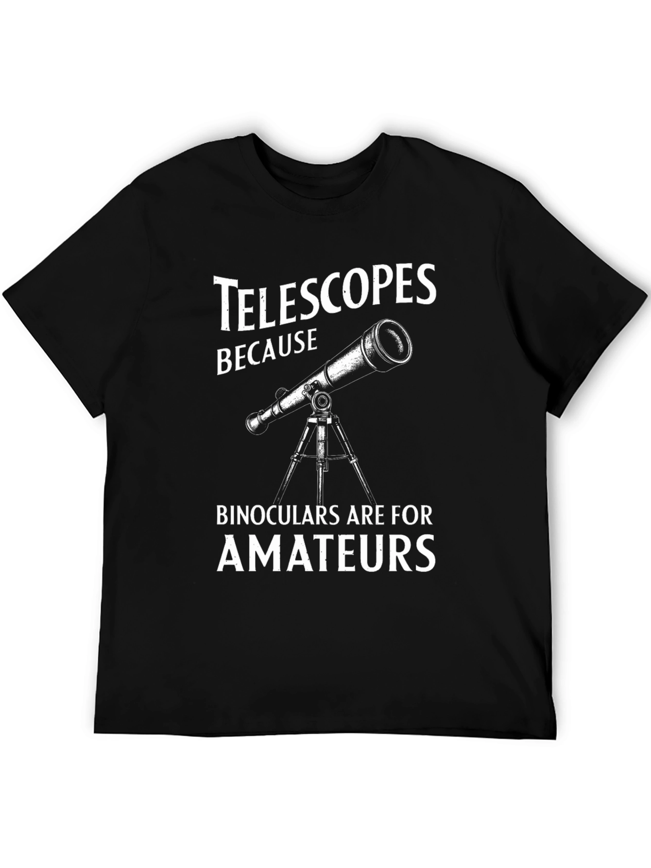 Telescopes Because Binoculars Are For Amateurs T-Shirt