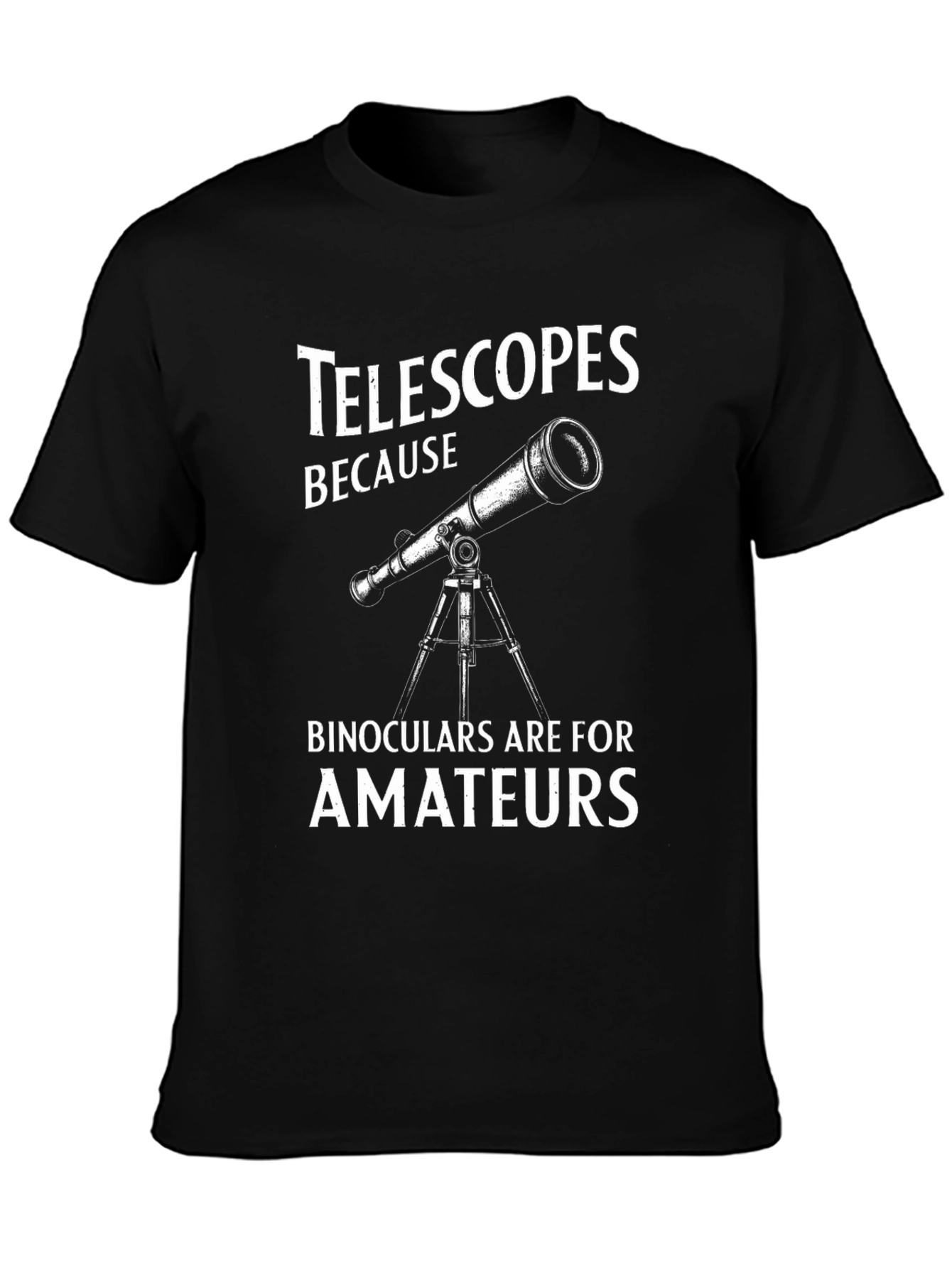 Telescopes Because Binoculars Are For Amateurs T-Shirt