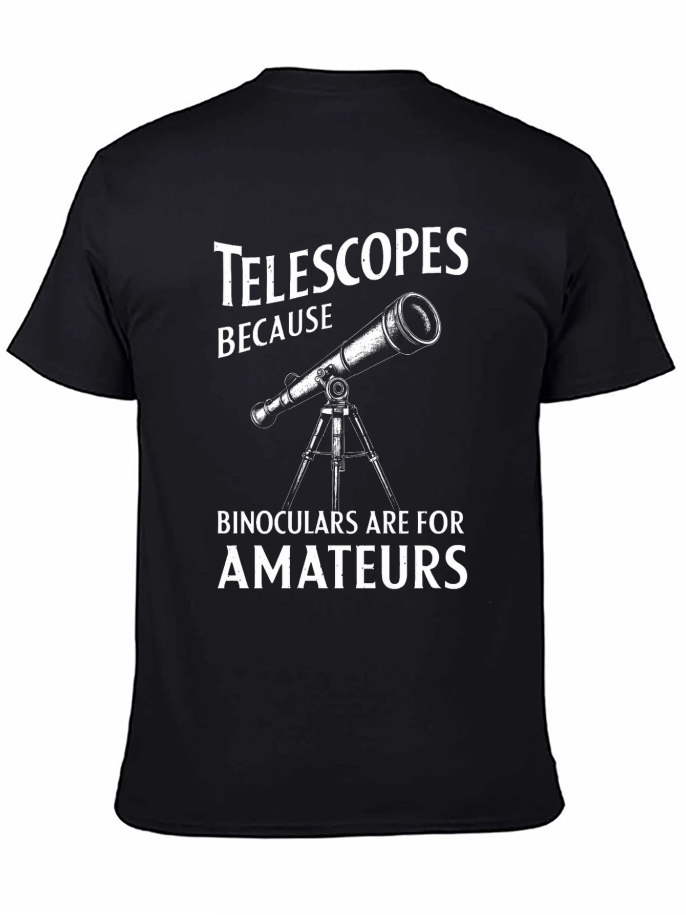 Telescopes Because Binoculars Are For Amateurs T-Shirt