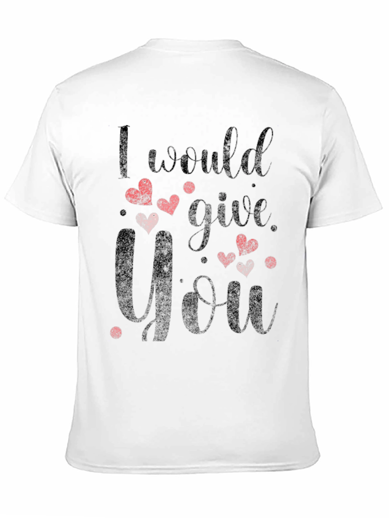 I Would Give You All T-Shirt