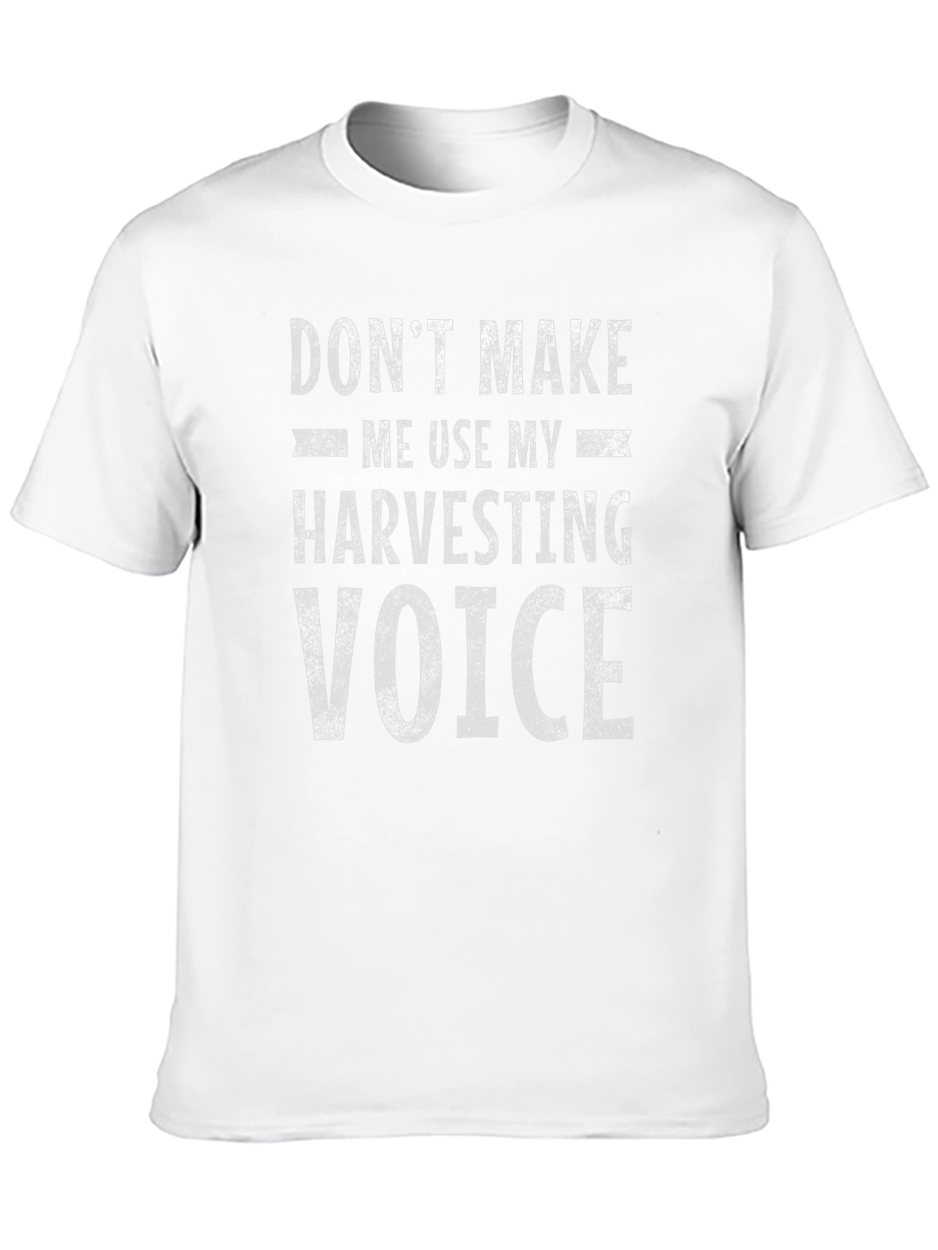 Dont Make Me Use My Harvesting Voice T-Shirt