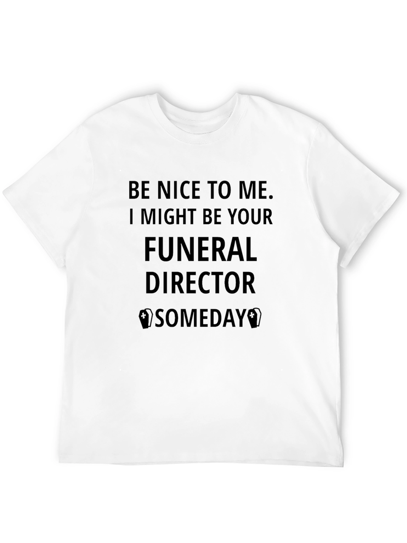 Be Nice to Me Funeral Director T-Shirt