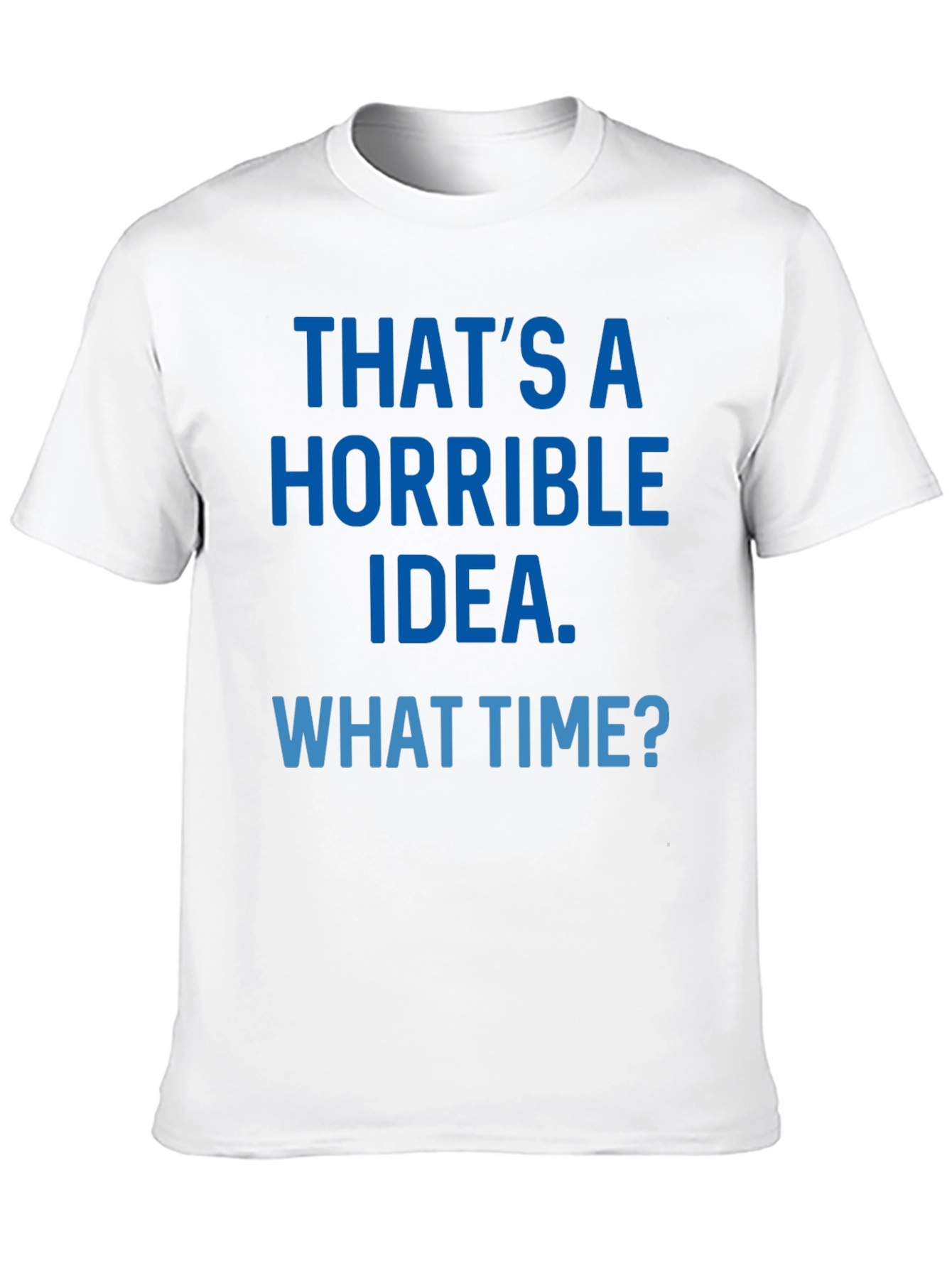 Horrible Idea T-Shirt - Funny Sarcastic Tee