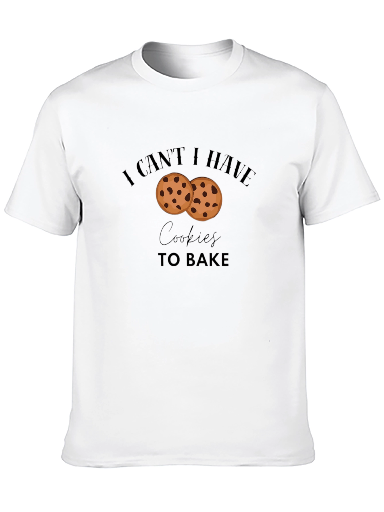I Cant Have Cookies to Bake Graphic T-Shirt