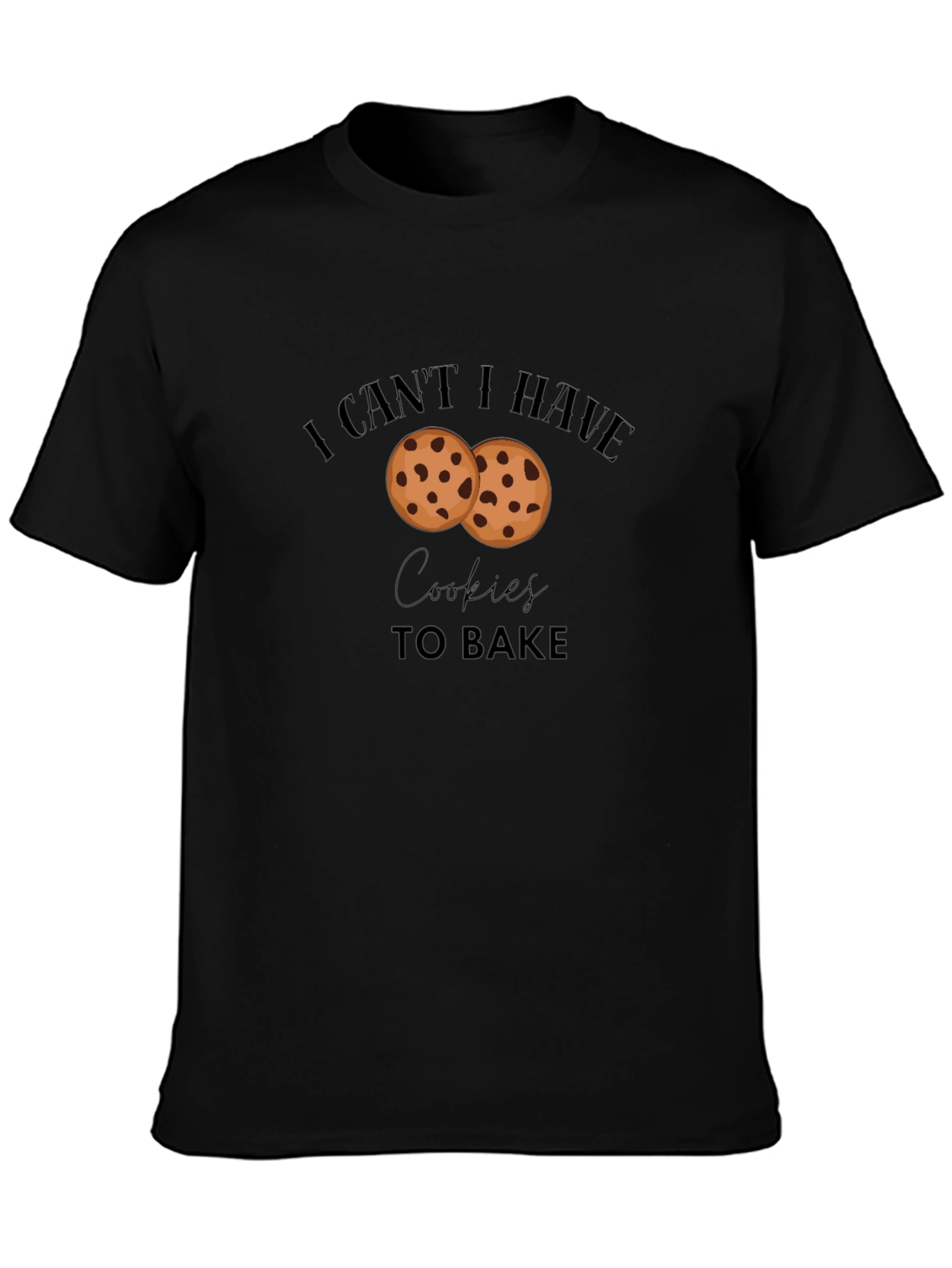 I Cant Have Cookies to Bake Graphic T-Shirt