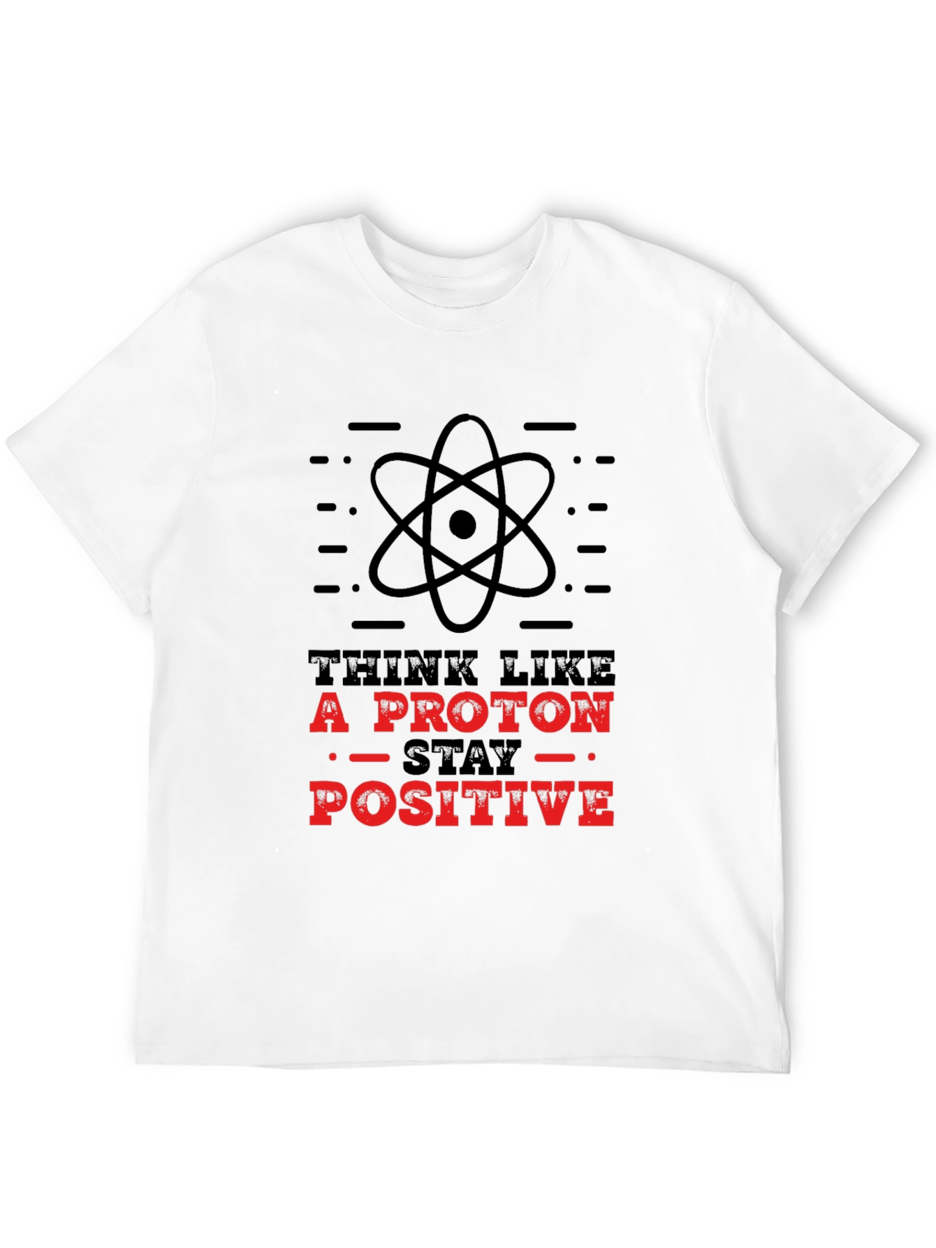 Think Like A Proton - Stay Positive T-Shirt