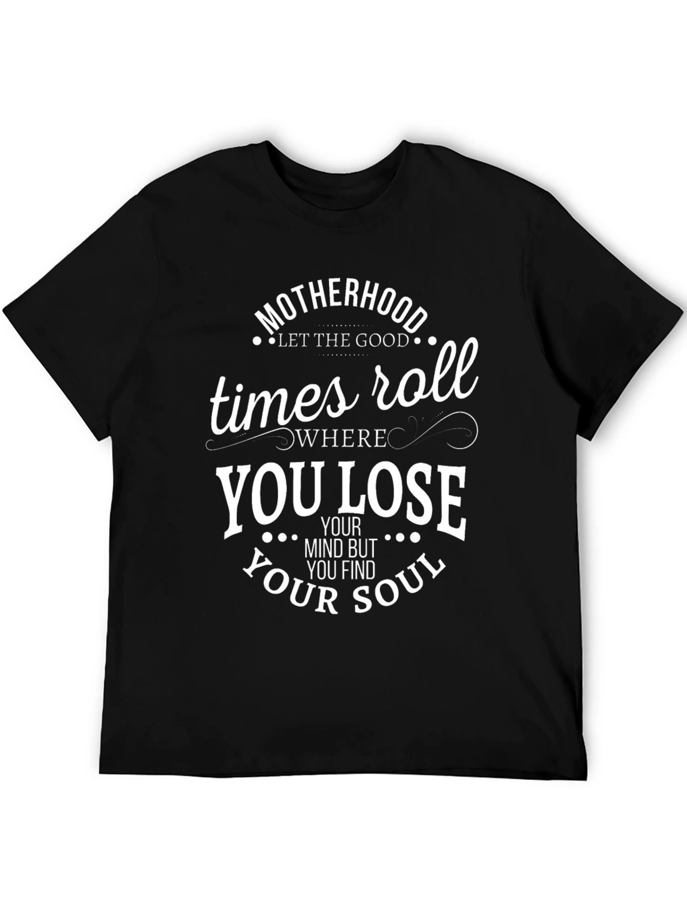 Motherhood T-Shirt - Lose Your Mind Find Your Soul