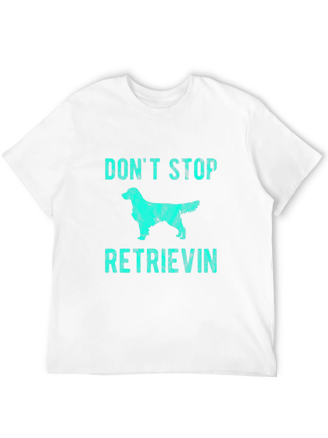 Dont Stop Retrievin T-Shirt