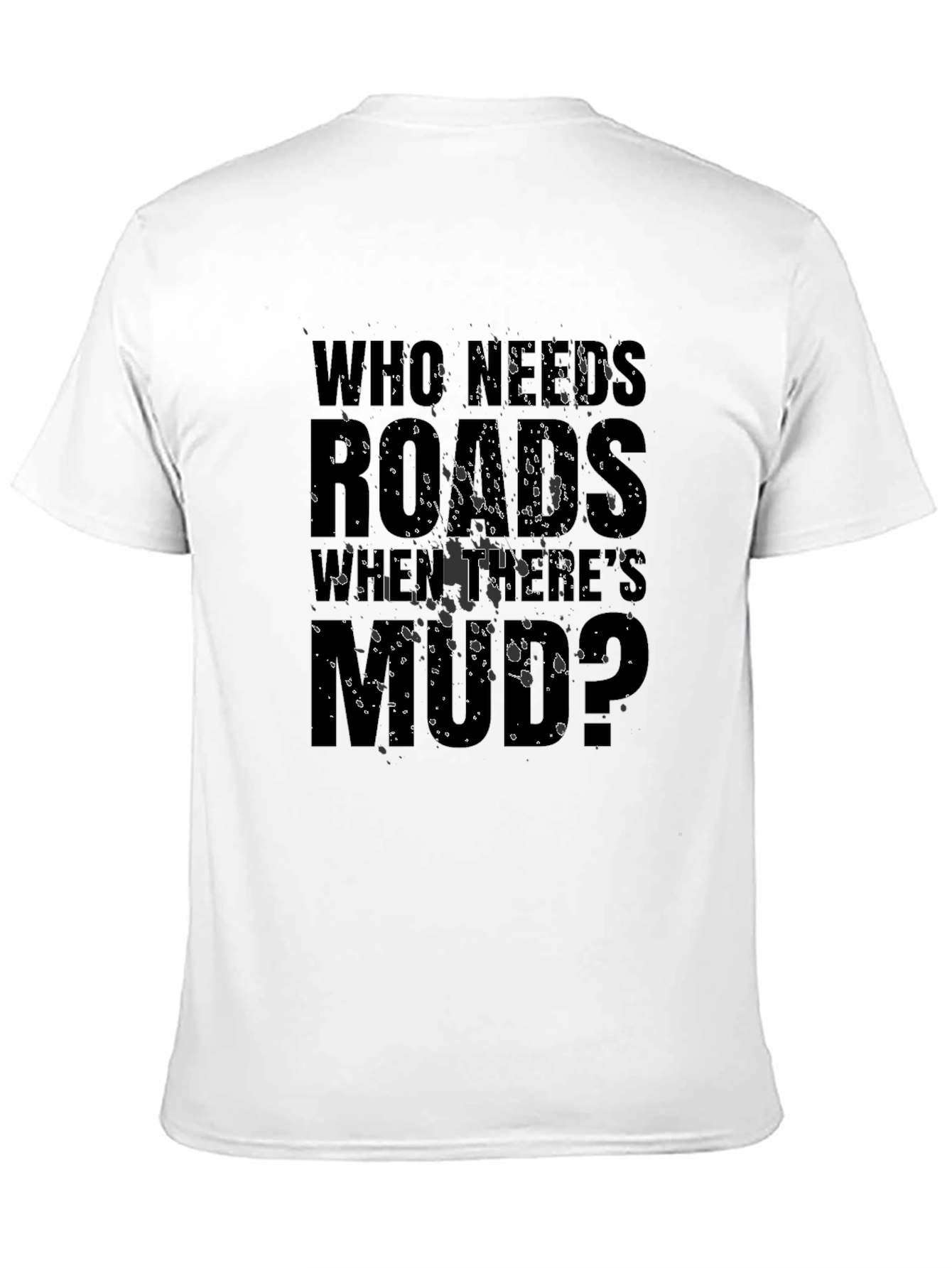Who Needs Roads When Theres Mud? T-Shirt