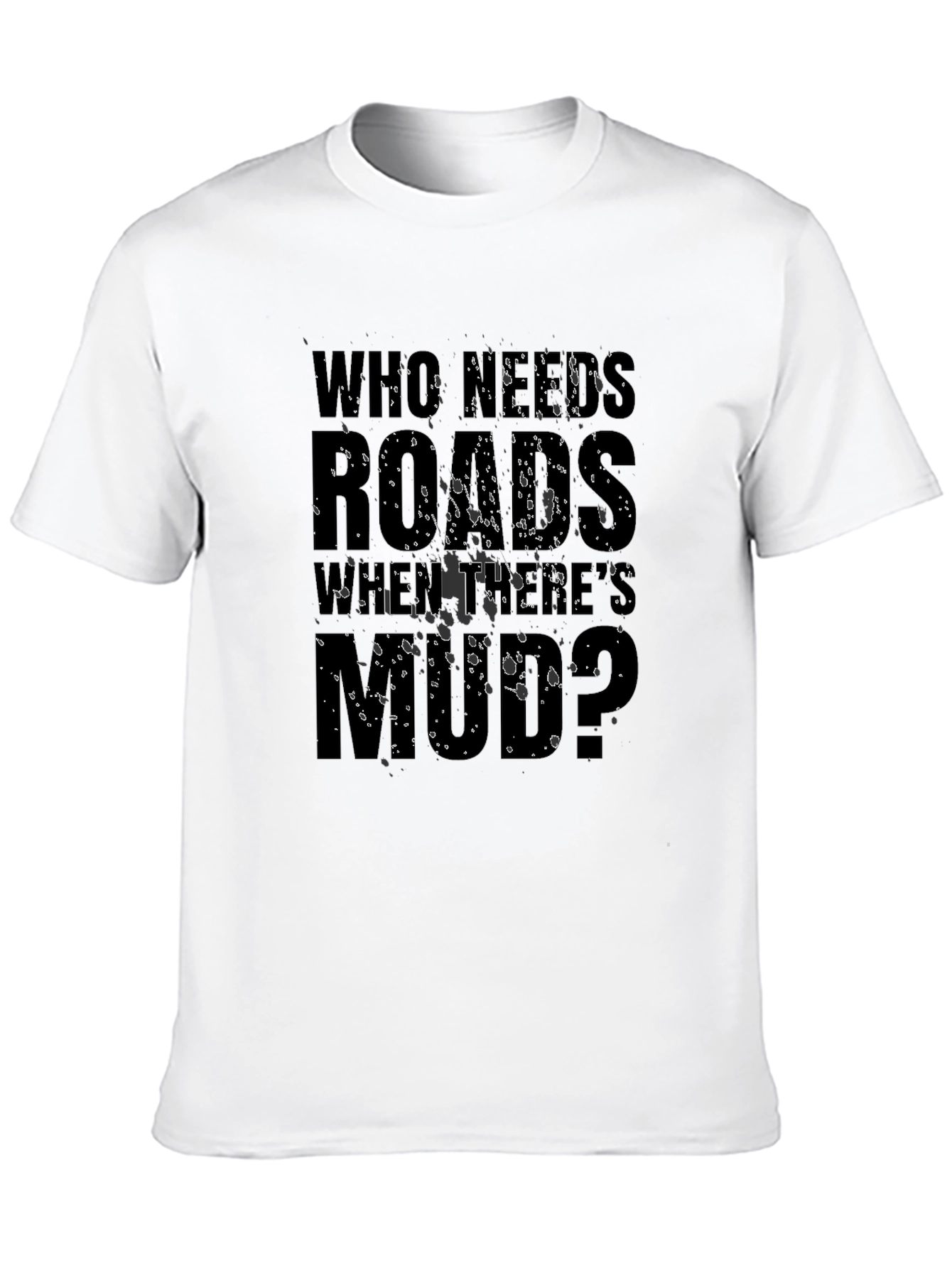 Who Needs Roads When Theres Mud? T-Shirt