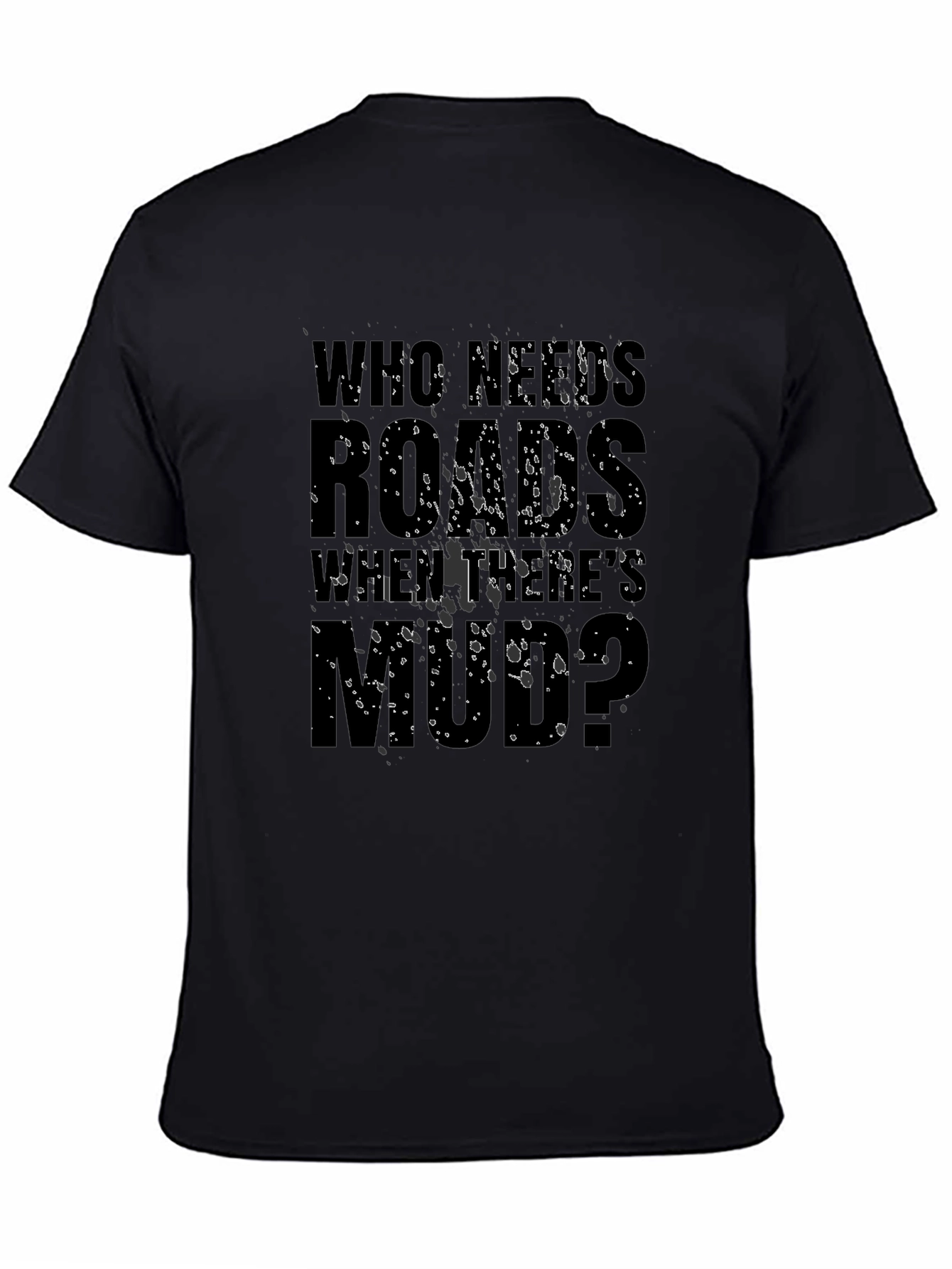 Who Needs Roads When Theres Mud? T-Shirt